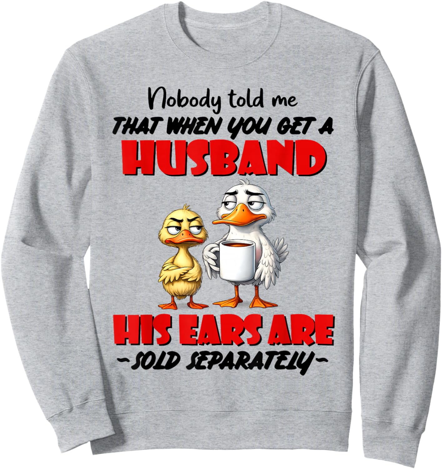 Nobody Told Me that When You Get A Husband His Ears are Sold Sweatshirt - Sweatshirt | Ash
