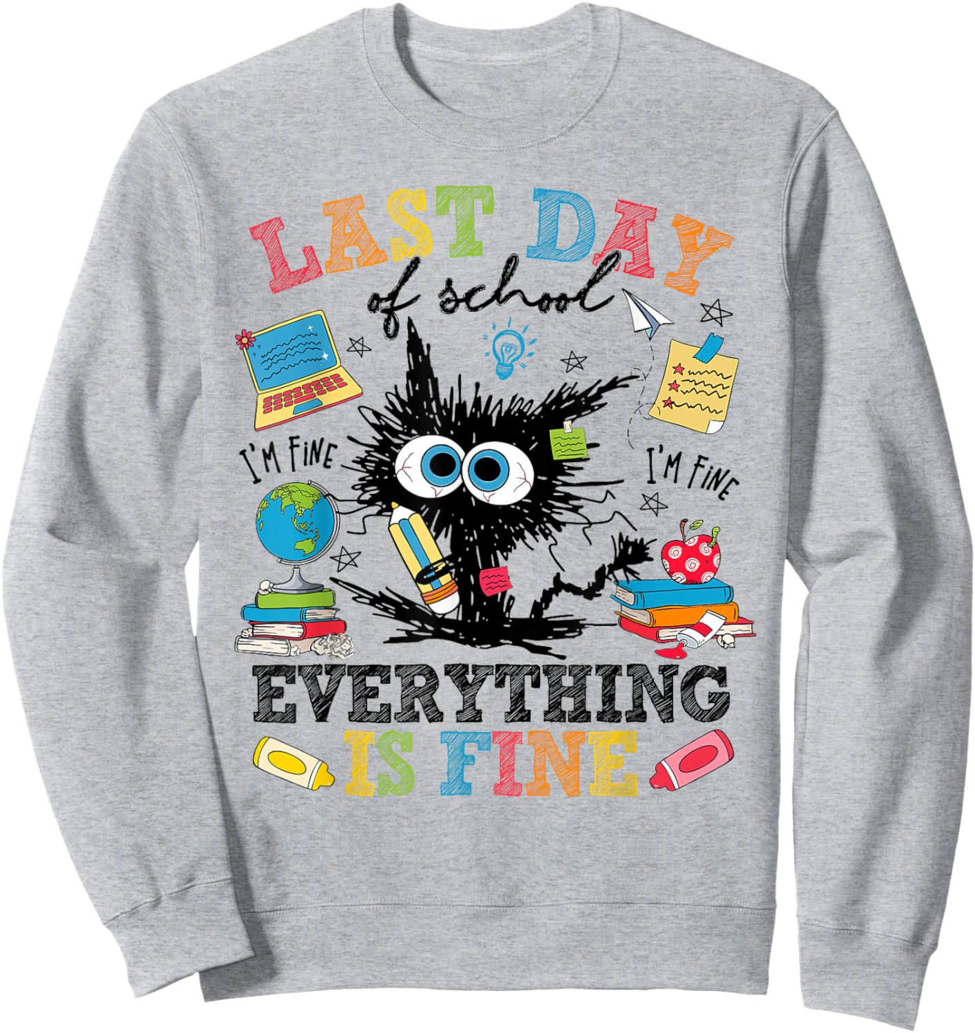 Last Day Of School Funny Cat Everything Is Fine Gratduation Sweatshirt - Sweatshirt | Ash