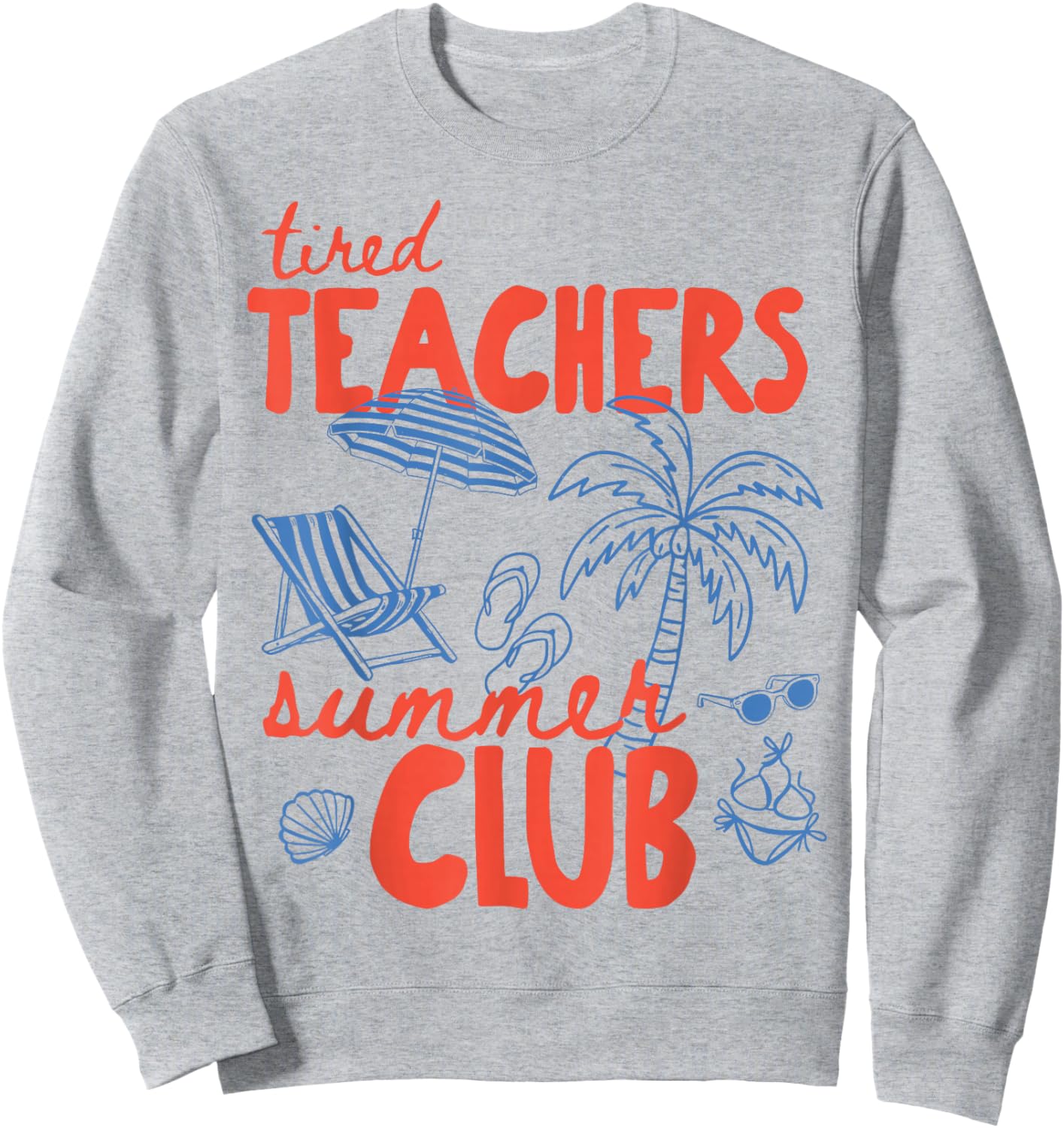 Tired Teachers Summer Club Happy Last Day of School Beach Sweatshirt - Sweatshirt | Ash