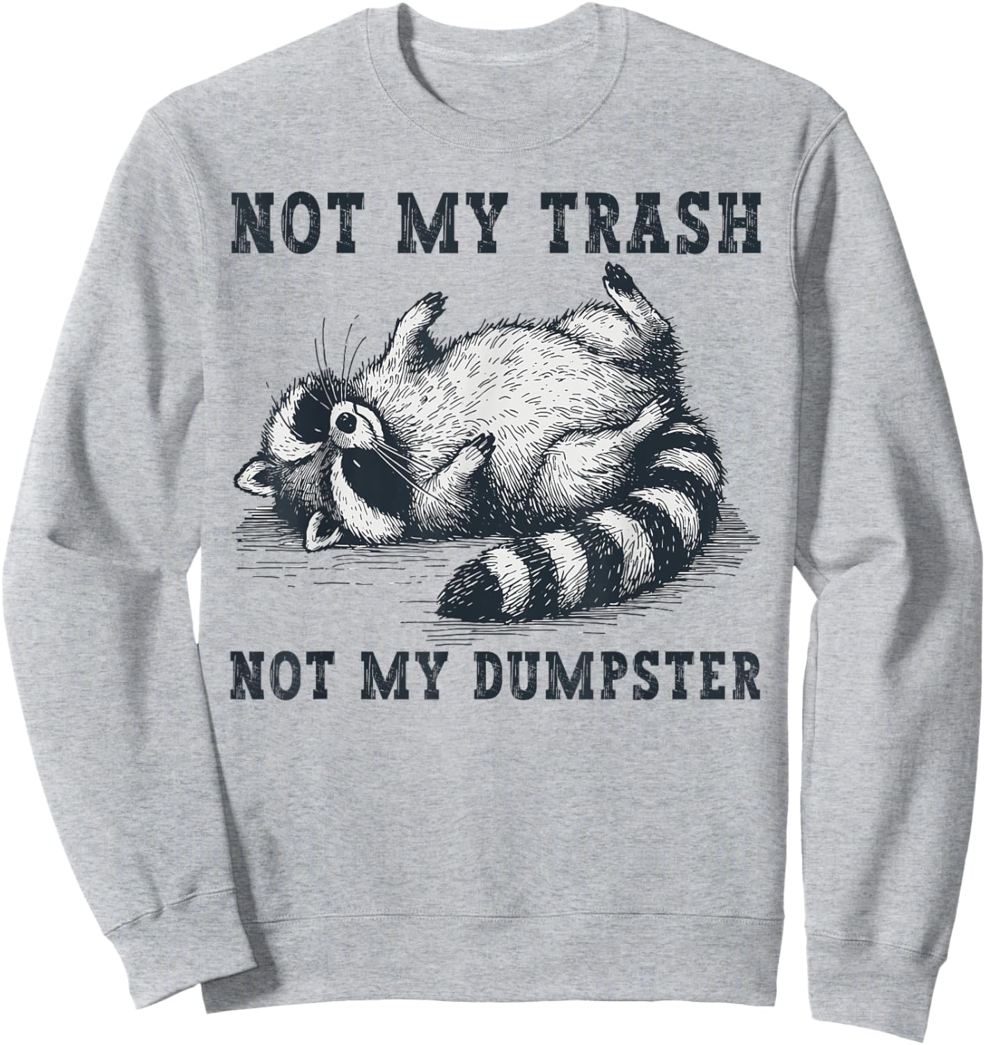 Not My Trash Not My Dumpster Funny Raccoon Lover Quote Humor Sweatshirt - Sweatshirt | Ash