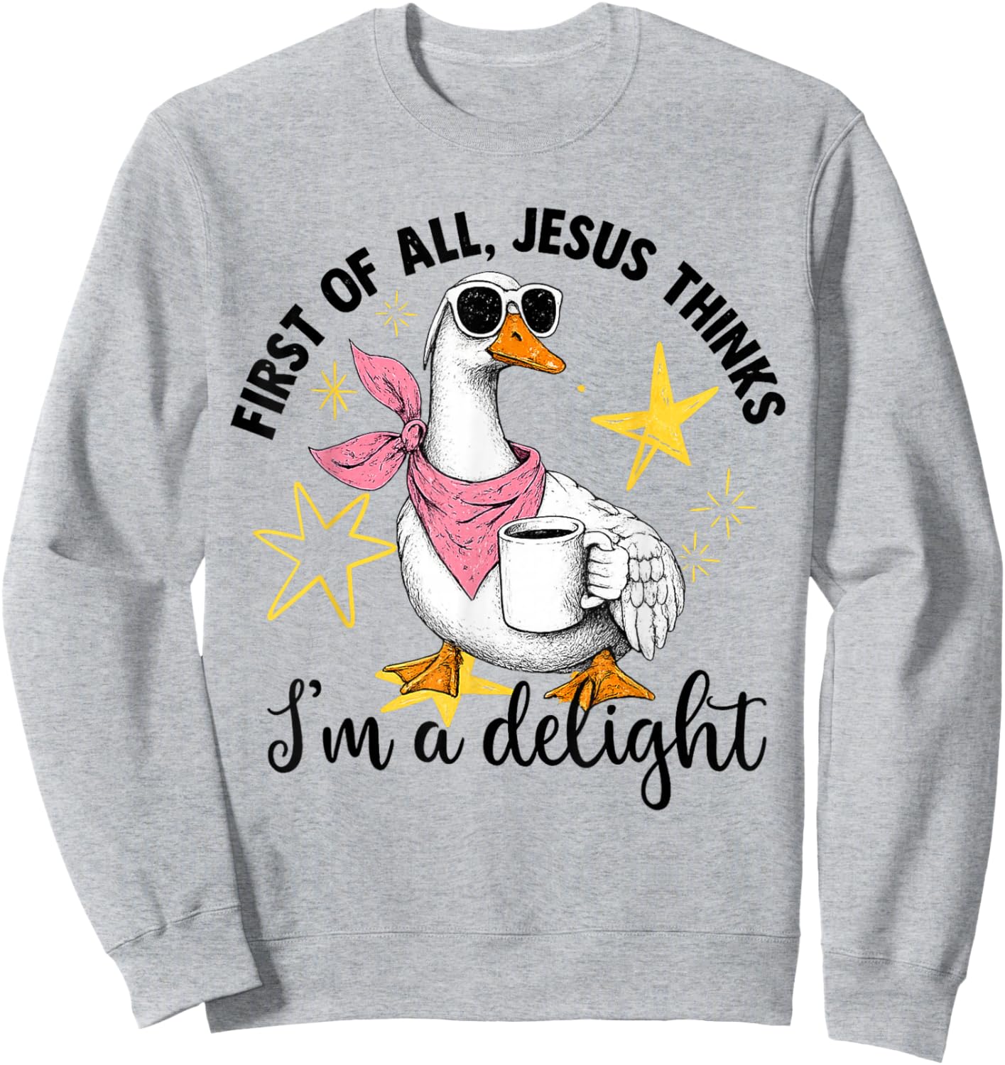 First of All Jesus Thinks I'm A Delight Flog Goose Sweatshirt - Sweatshirt | Ash