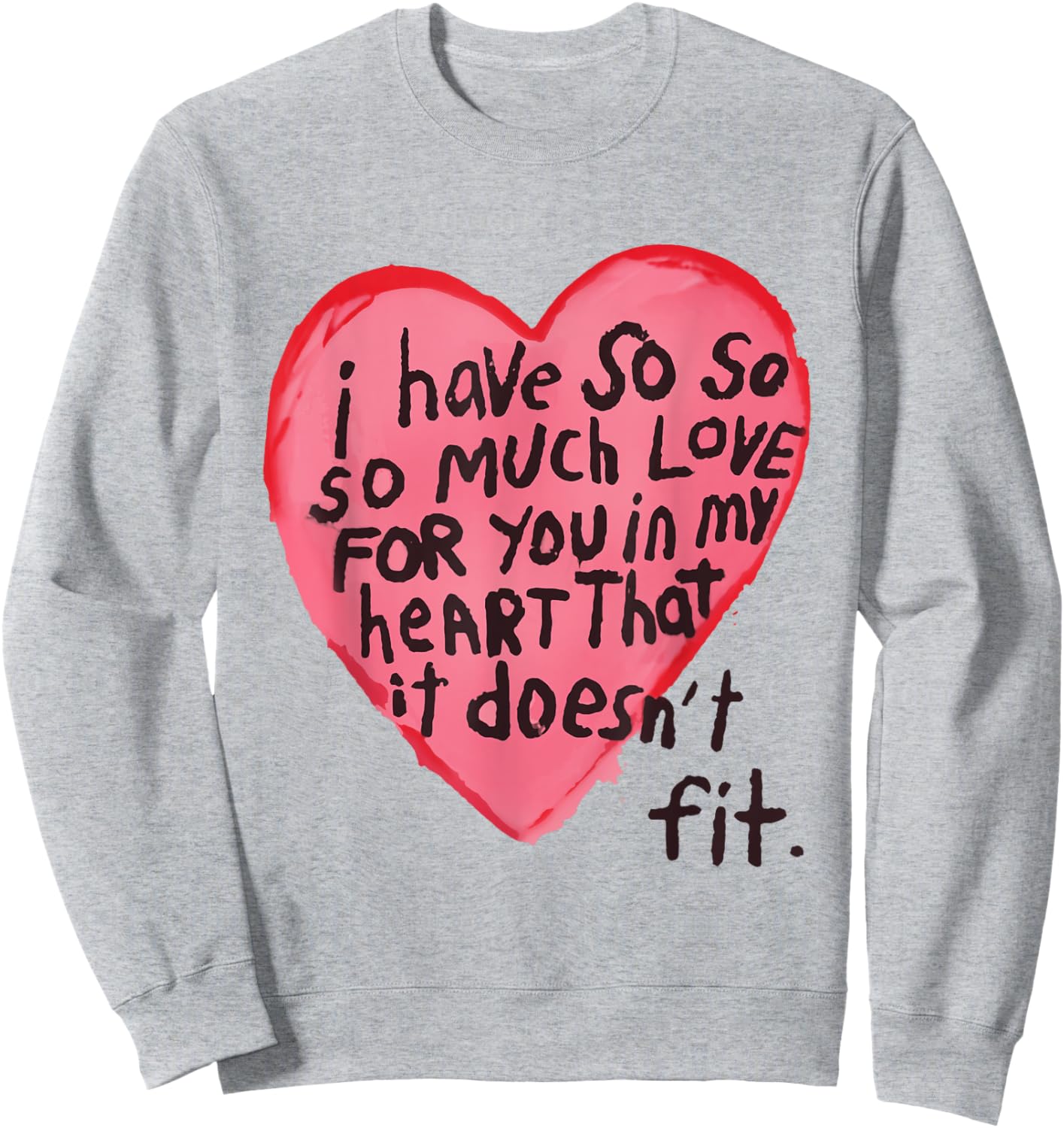 I Have So Much Love For You In My Heart That It Doesn't Fit Sweatshirt - Sweatshirt | Ash
