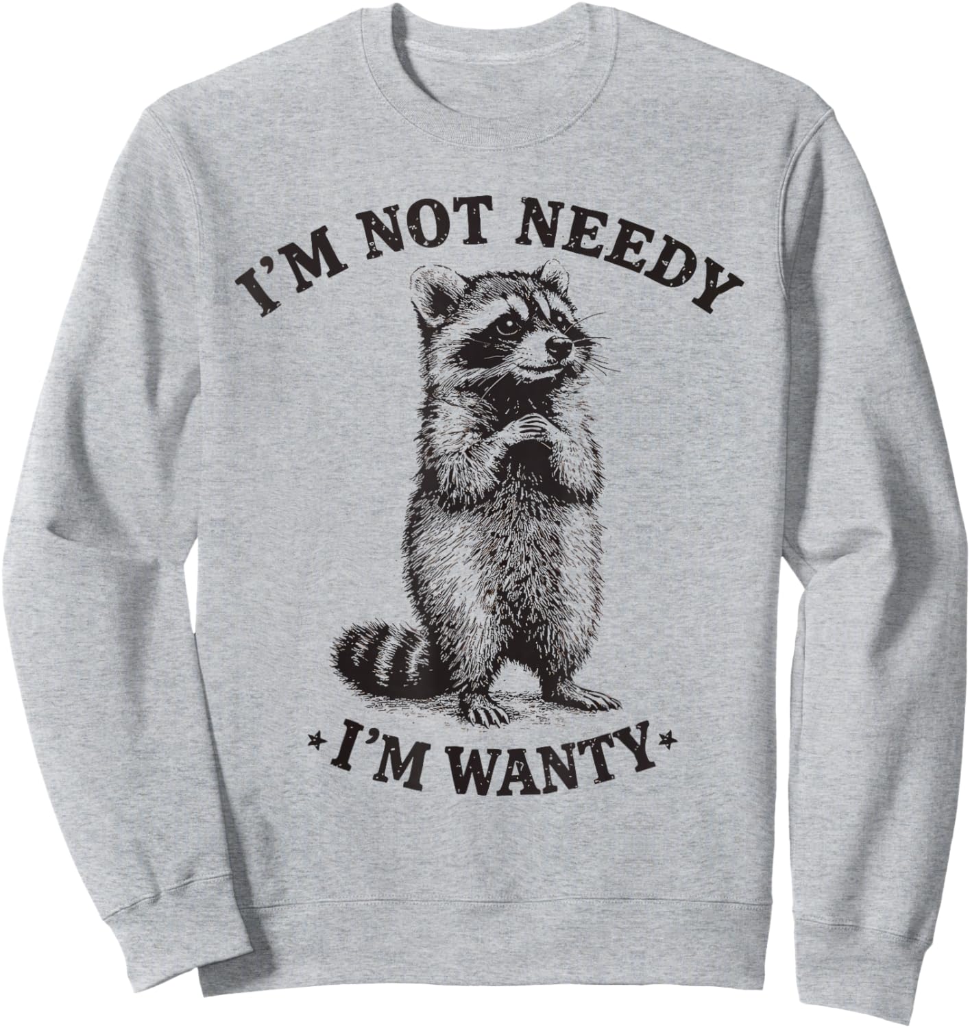 Funny Raccoon I'm Not Needy I'm Wanty Cute Feral Pun Sweatshirt - Sweatshirt | Ash