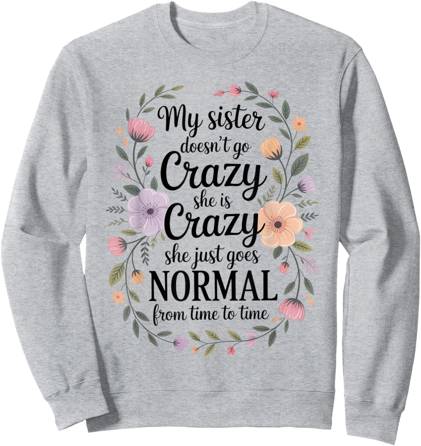 Funny My Sister Doesn't Go Crazy She is Crazy Humor Sweatshirt - Sweatshirt | Ash