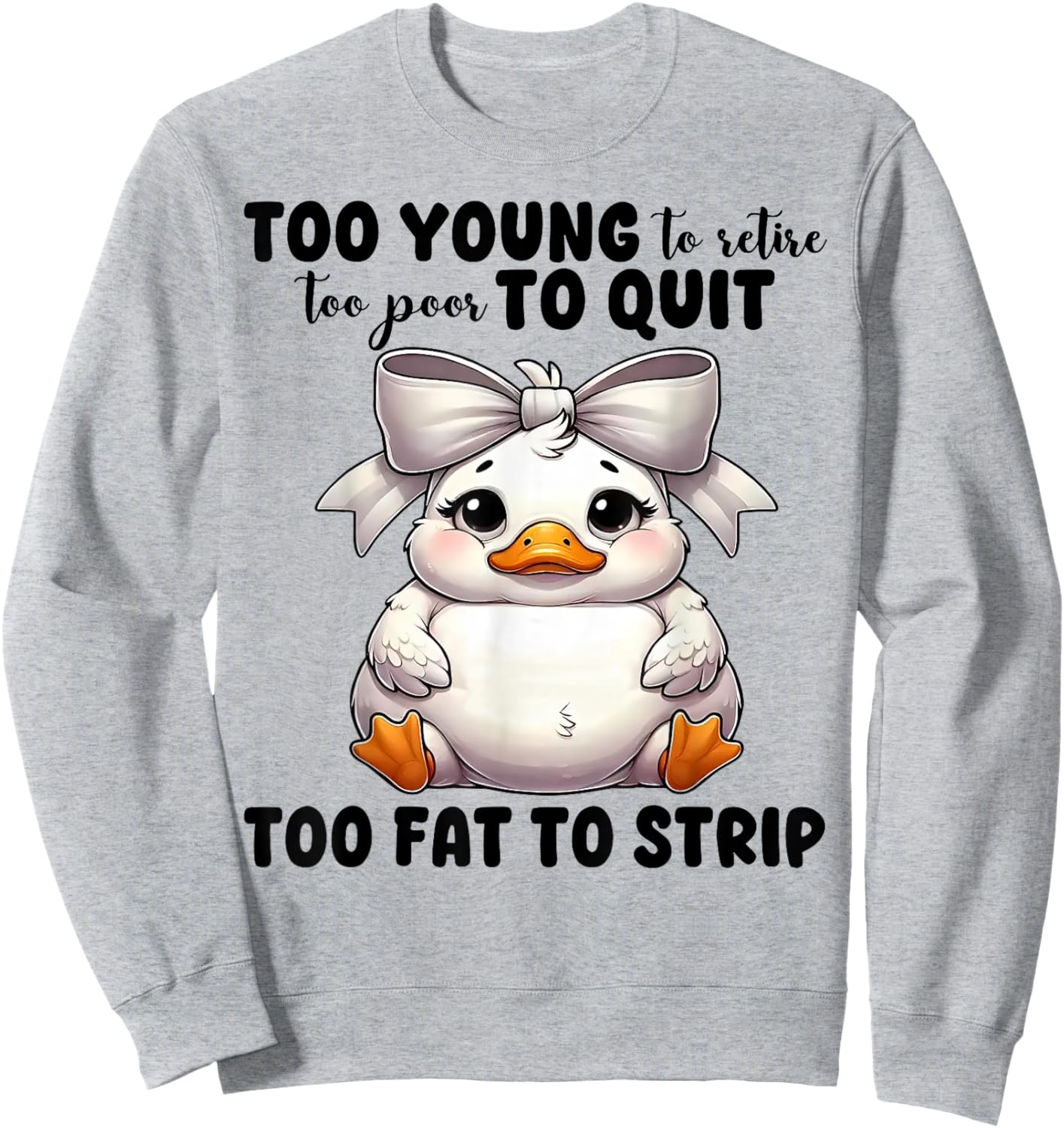 Duck Too Young To Retire Too Poor To Quit Too Fat To Strip Sweatshirt - Sweatshirt | Ash