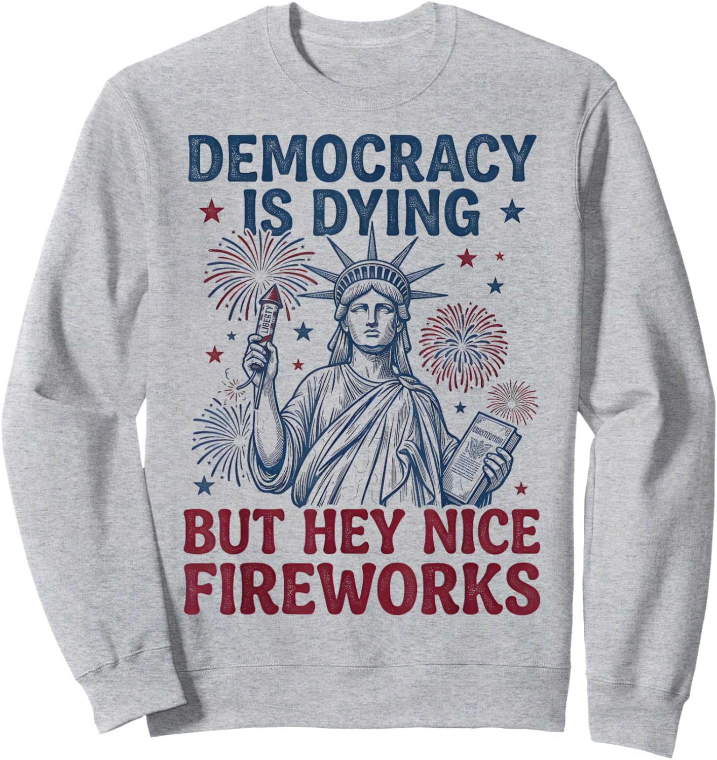 Democracy is Dying But Hey Nice Fireworks Funny 4th of July Sweatshirt - Sweatshirt | Ash