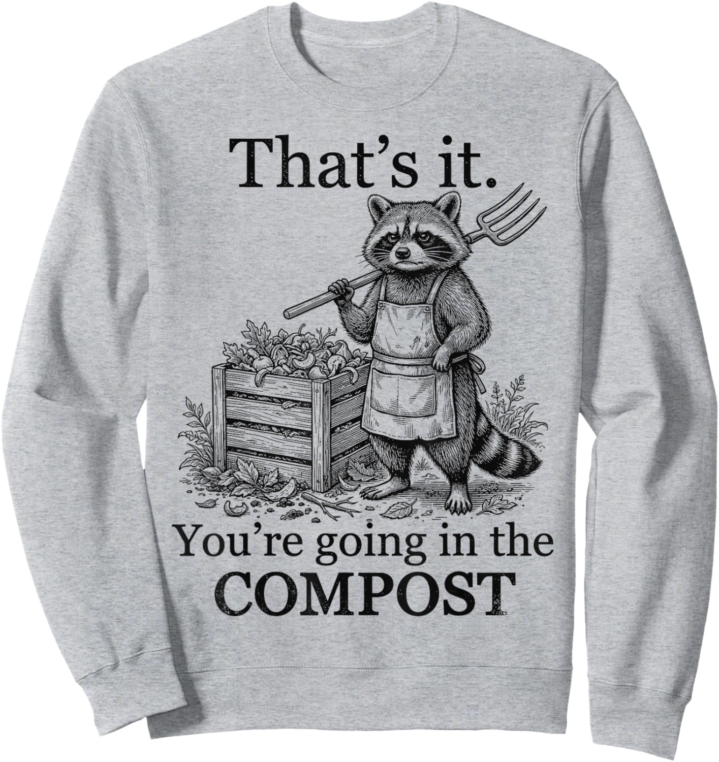 That’s It You’re Going in The Compost Funny Raccoon Gardener Sweatshirt - Sweatshirt | Ash