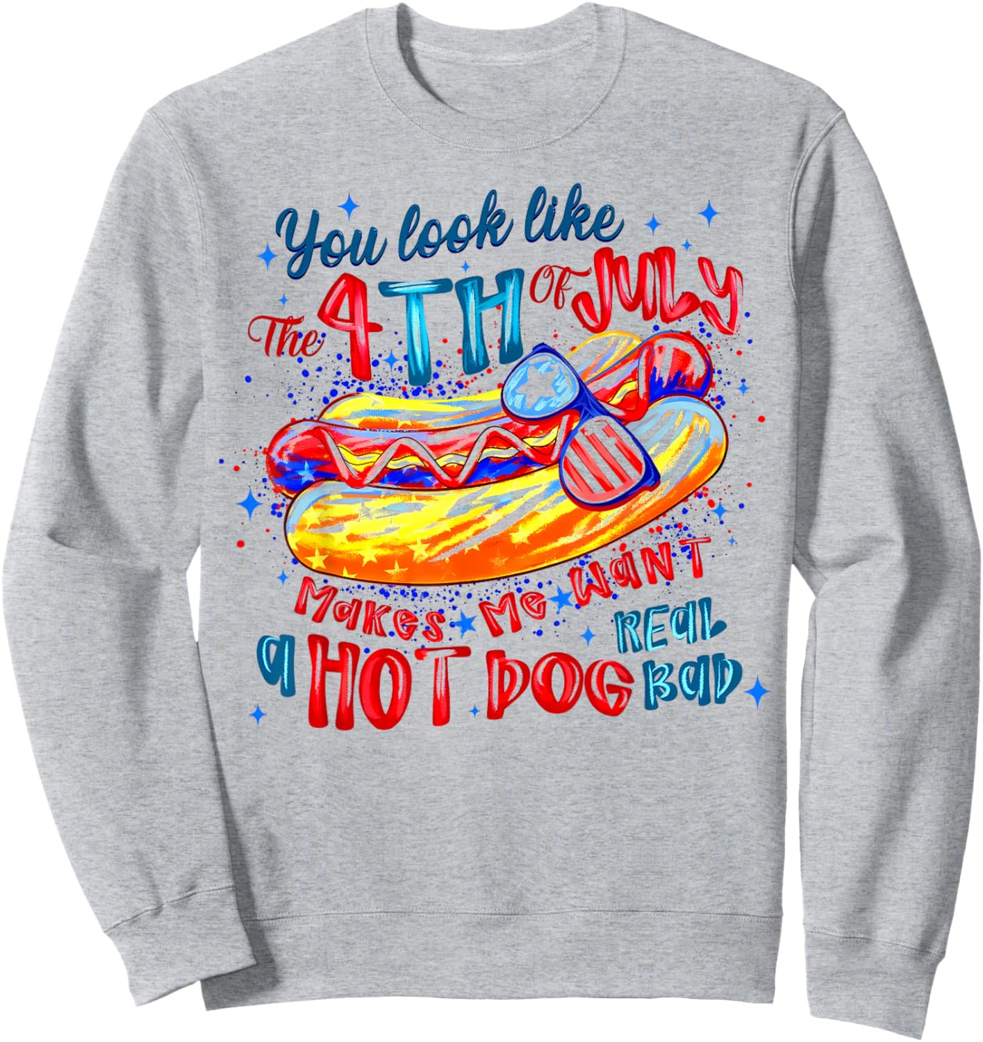 You Look Like The 4th of July, Makes Me Want A Hot Dog Sweatshirt - Sweatshirt | Ash