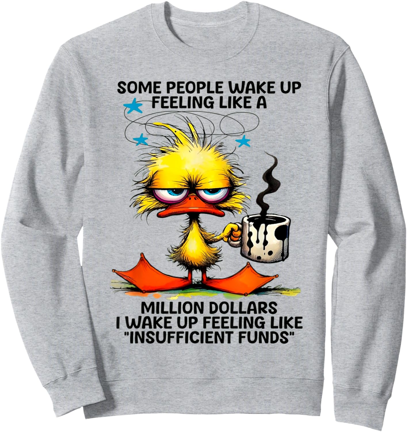 Duck Some People Wake Up Feeling Like A Million Dollars Sweatshirt - Sweatshirt | Ash