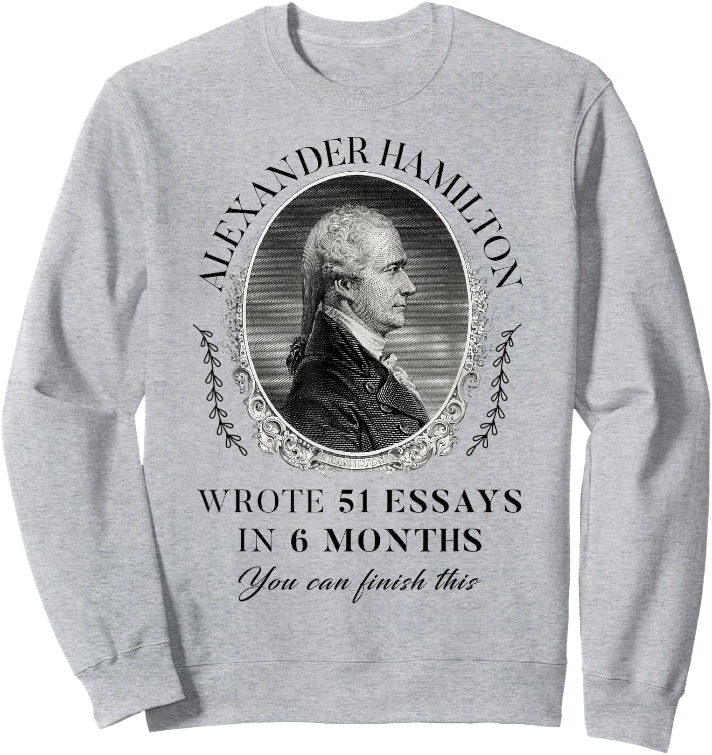 Alexander Hamilton Wrote 51 Essays In 6 Months Vintage Quote Sweatshirt - Sweatshirt | Ash