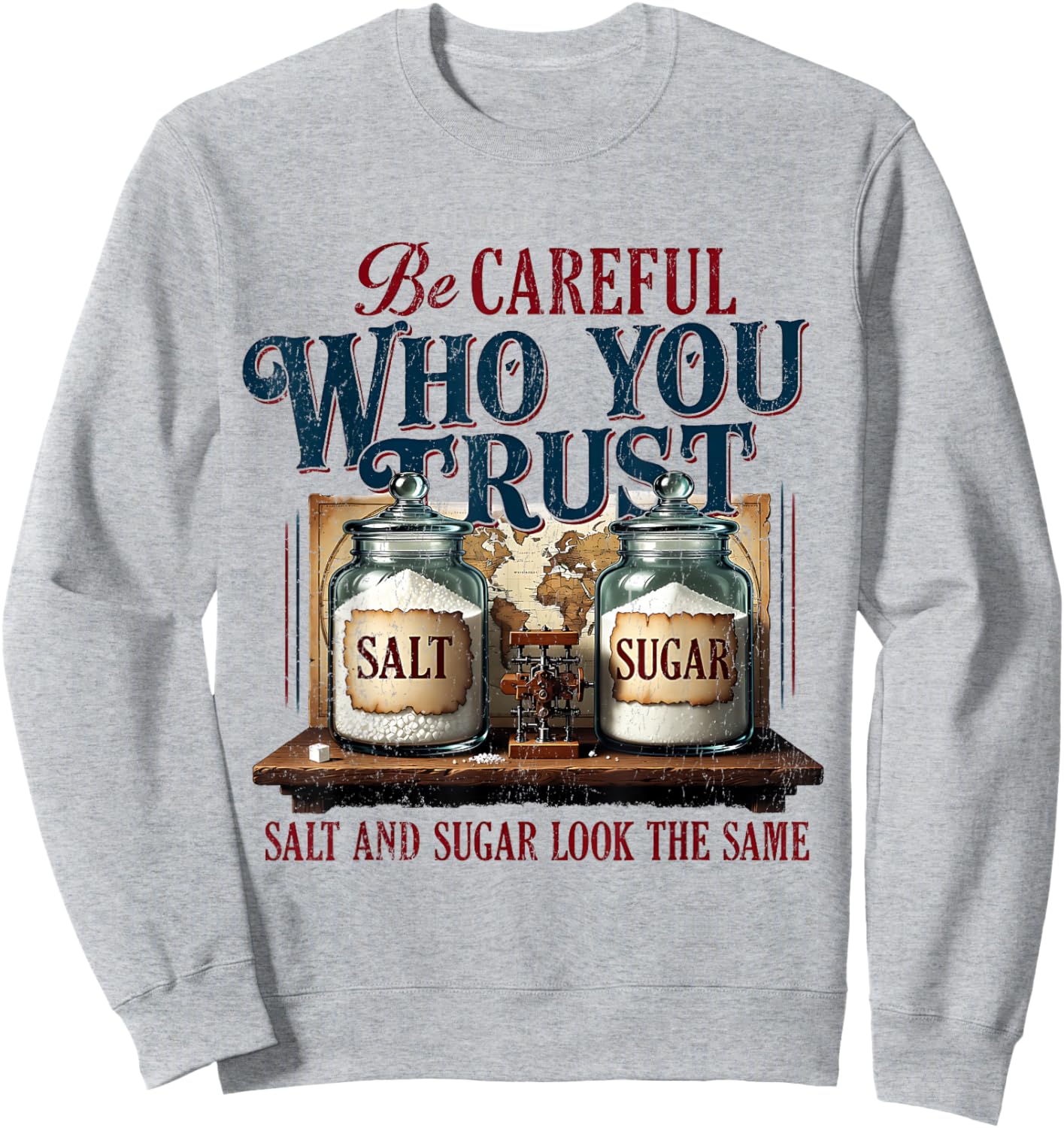 Be Careful Who You Trust Salt and Sugar Look the Same Sweatshirt - Sweatshirt | Ash