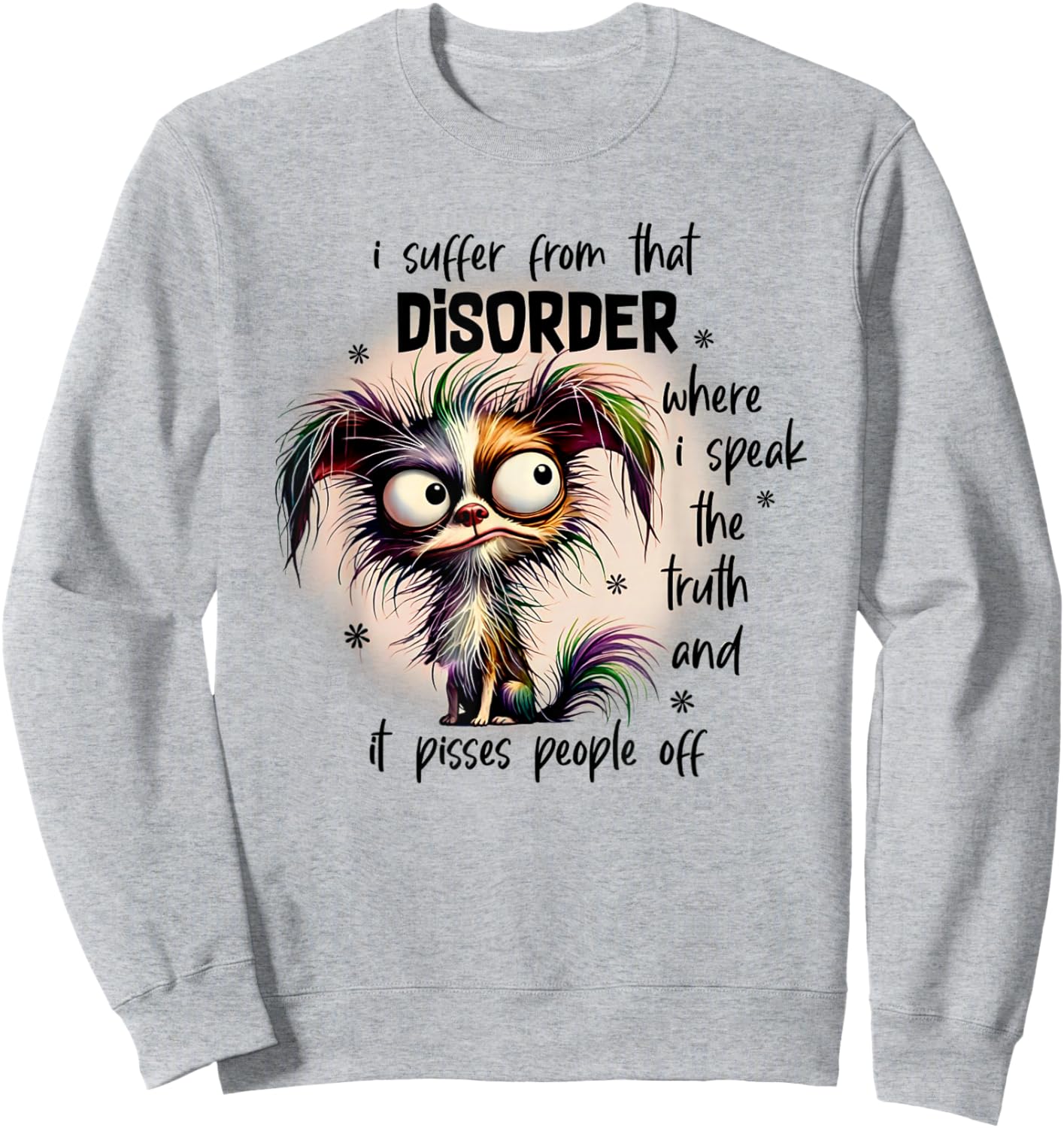 Dog I Suffer From That Disorder Where I Speak The Truth Sweatshirt - Sweatshirt | Ash