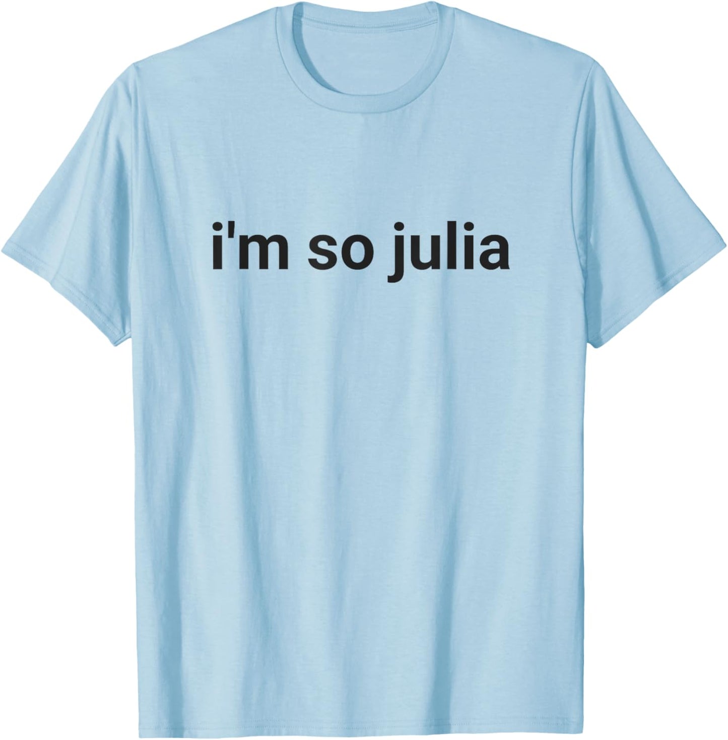 I'm So Julia Shirt, Funny I'm So Julia Meme T-Shirt - T-Shirt | Light Blue