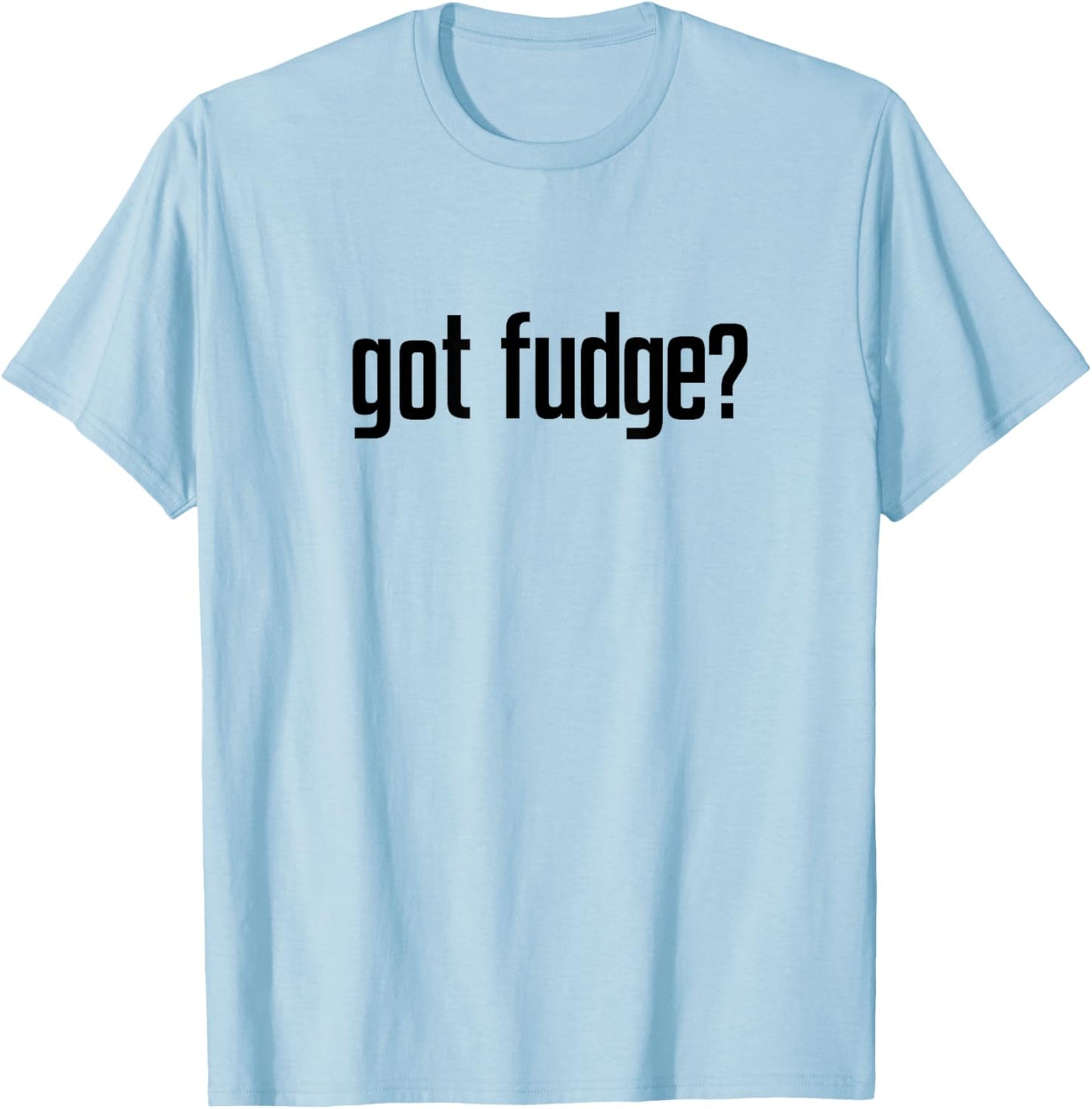 Got Fudge? T-Shirt - T-Shirt | Light Blue