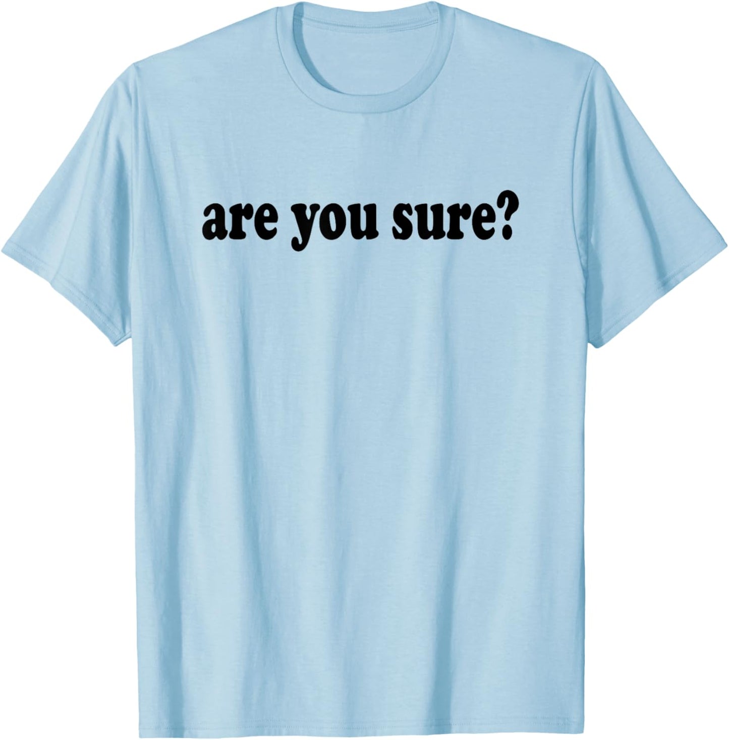 Funny and Hilarious Are You Sure basic graphic T-Shirt - T-Shirt | Light Blue