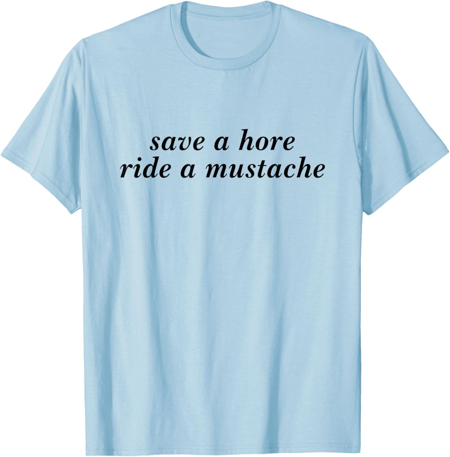 Save A Horse Ride A Mustache Funny Girls Saying T-Shirt - T-Shirt | Light Blue