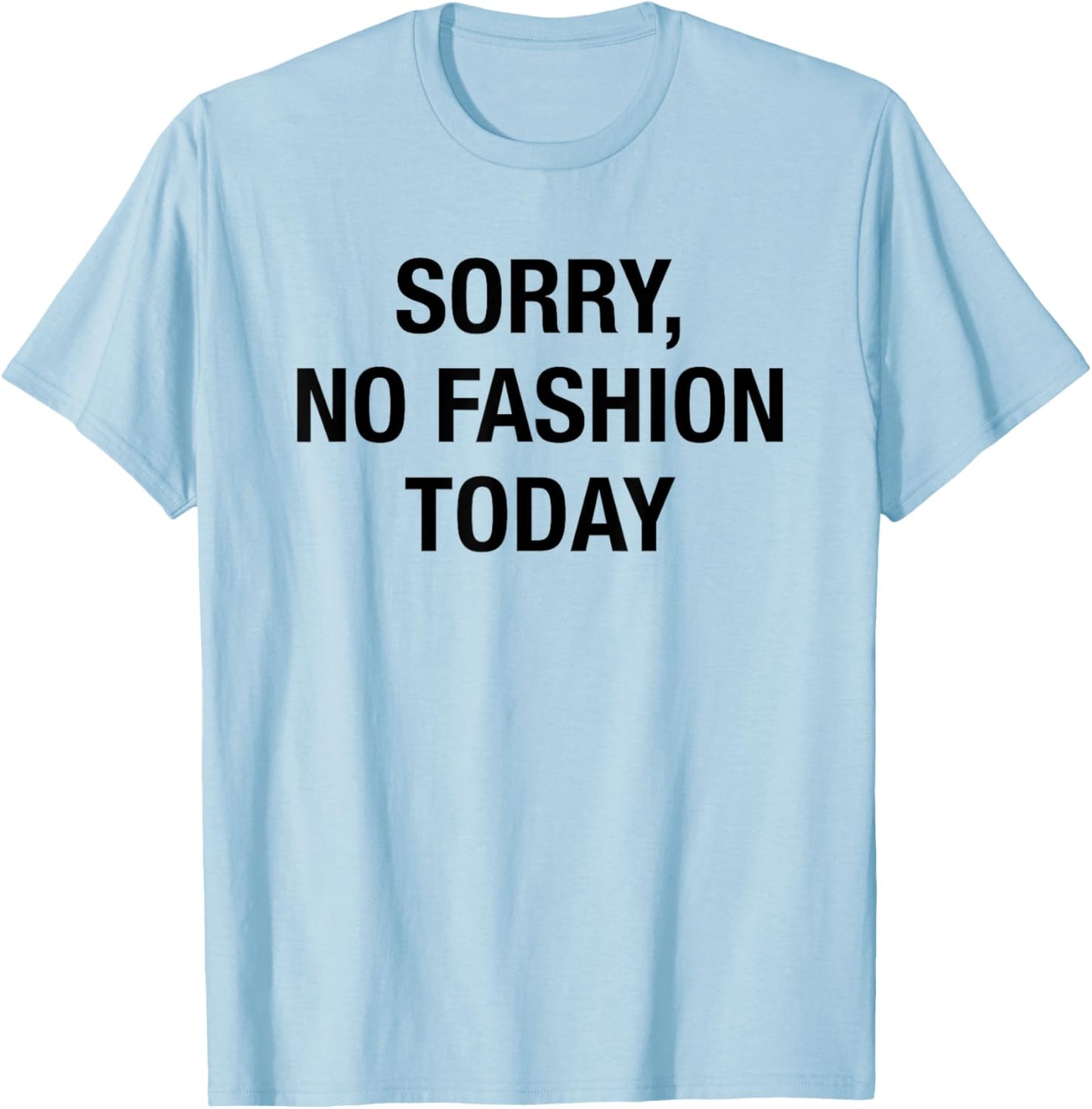 Sorry No Fashion Today - Funny Sarcastic Fashionable Slogan T-Shirt - T-Shirt | Light Blue