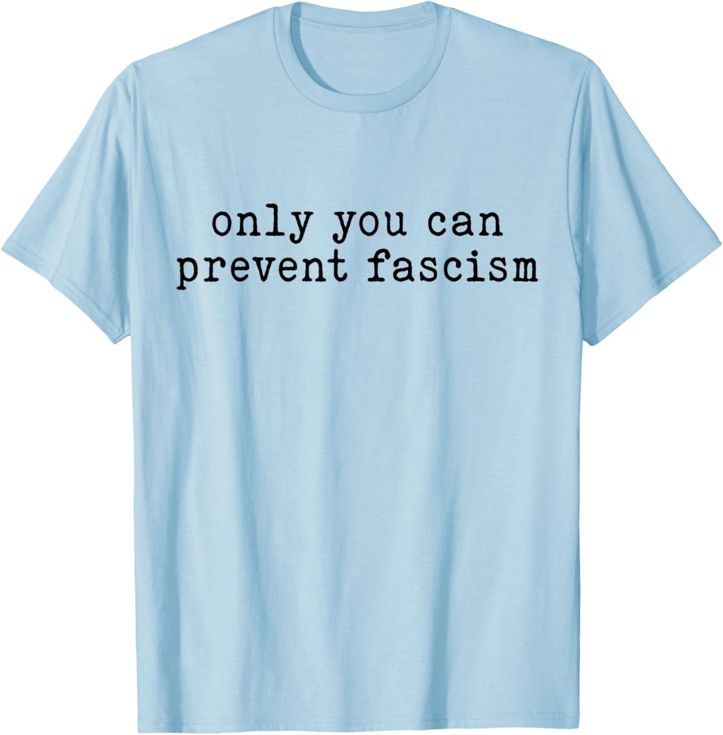 Only You Can Prevent Fascism Political Activism T-Shirt - T-Shirt | Light Blue