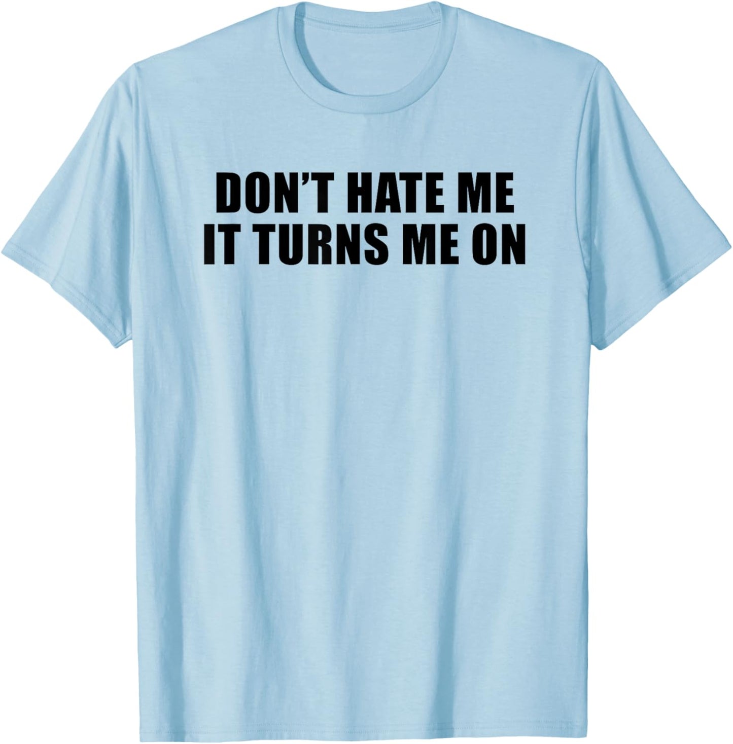Don't Hate Me It Turns Me On T-Shirt - T-Shirt | Light Blue