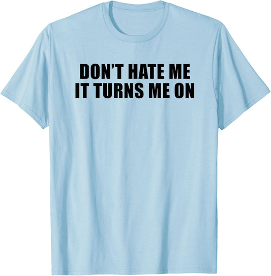 Don't Hate Me It Turns Me On T-Shirt - T-Shirt | Light Blue