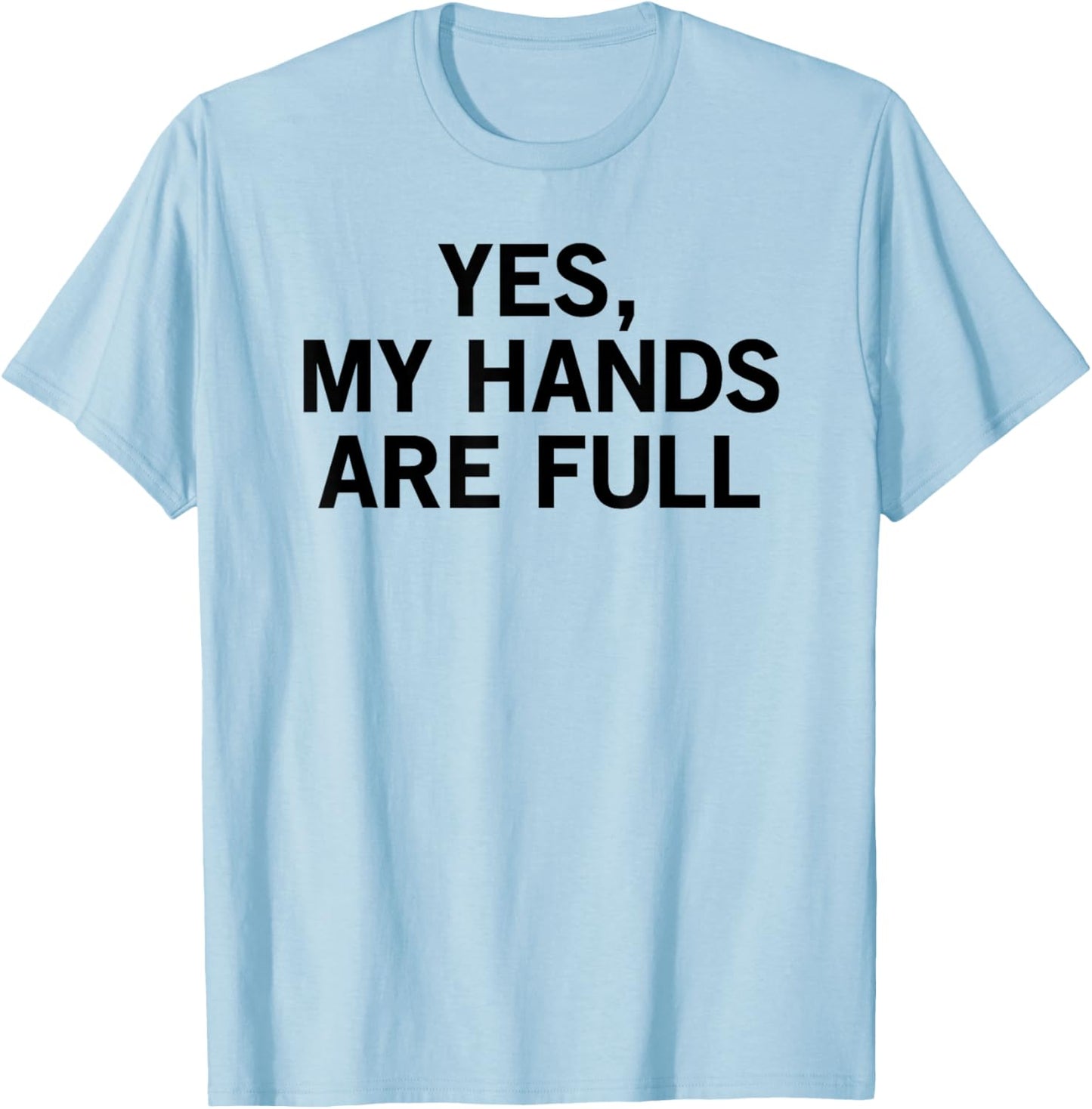 Yes My Hands Are Full T-Shirt - T-Shirt | Light Blue
