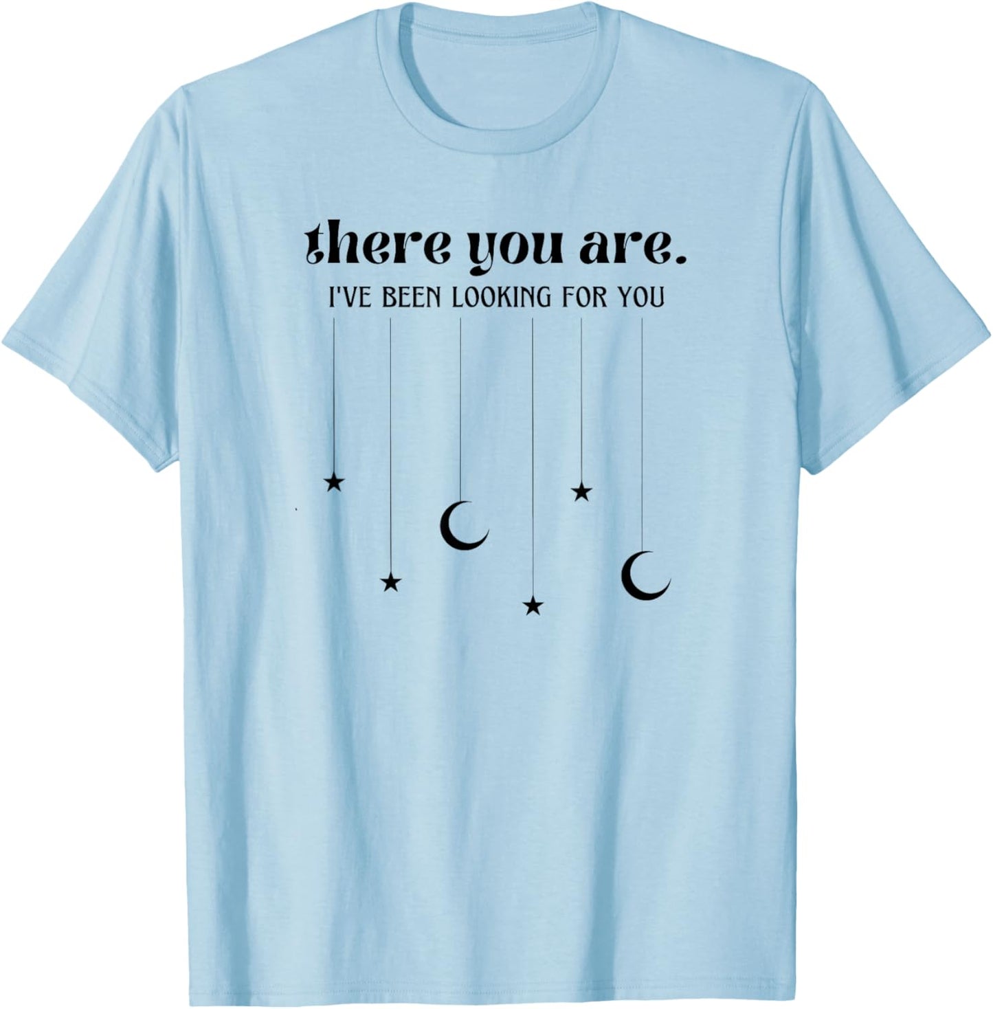 There You Are I've Been Looking For You T-Shirt - T-Shirt | Light Blue