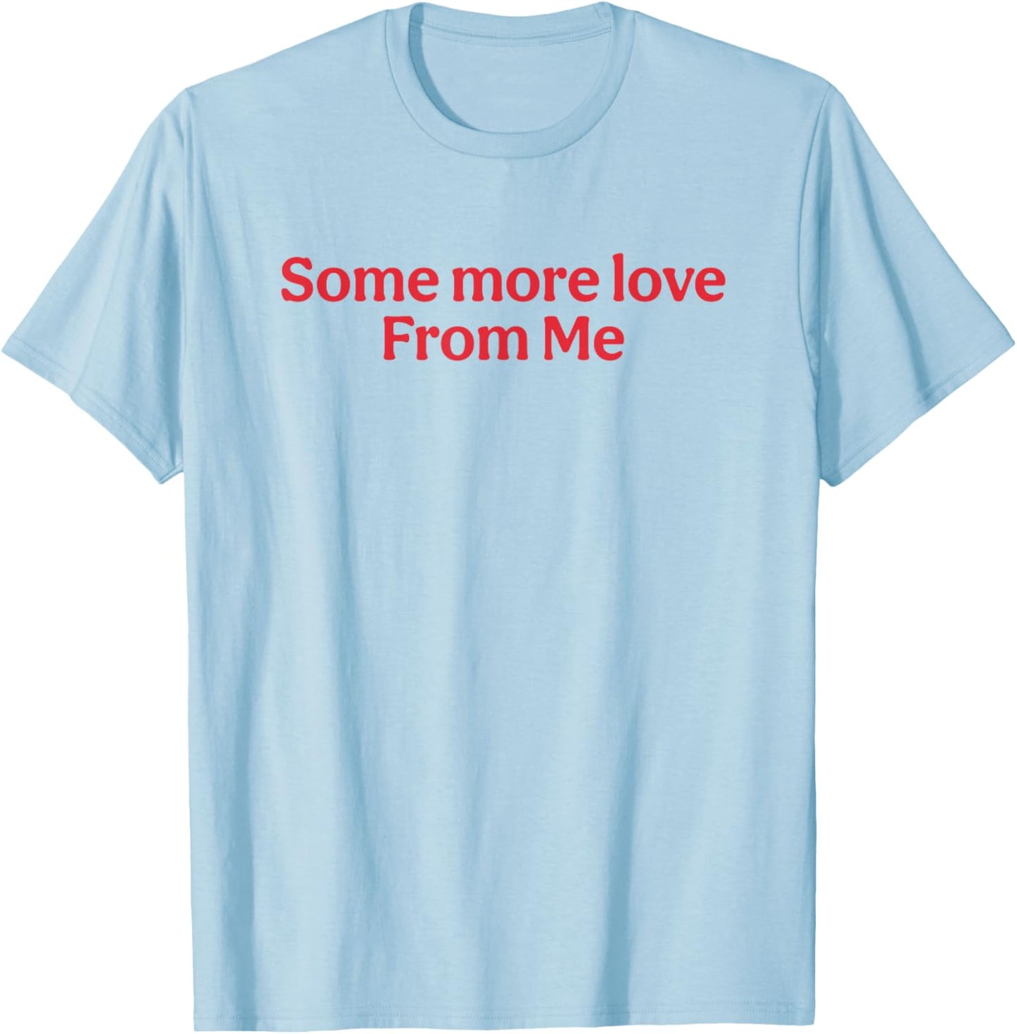 Some More Love From Me Funny T-Shirt - T-Shirt | Light Blue