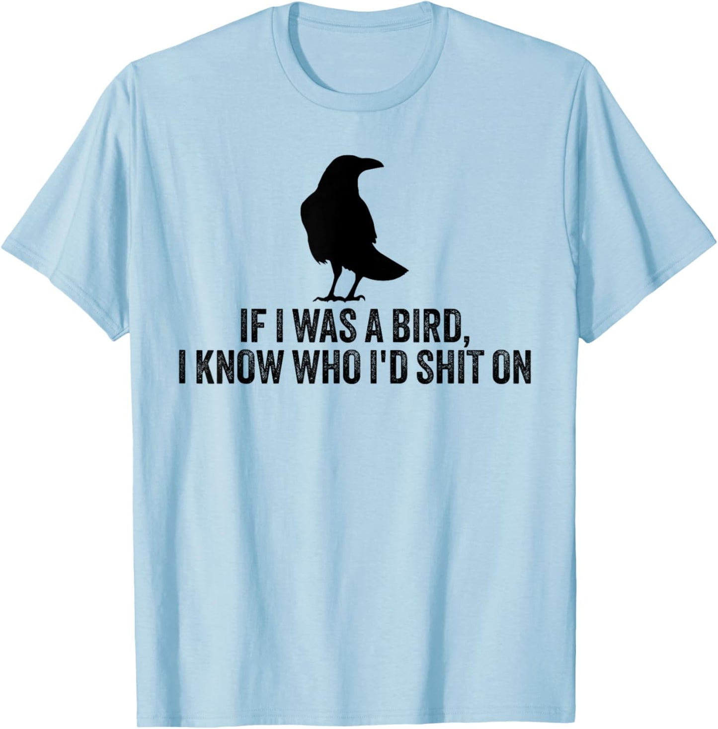 If I Was A Bird I Know Who I'd Shit On T-Shirt - T-Shirt | Light Blue