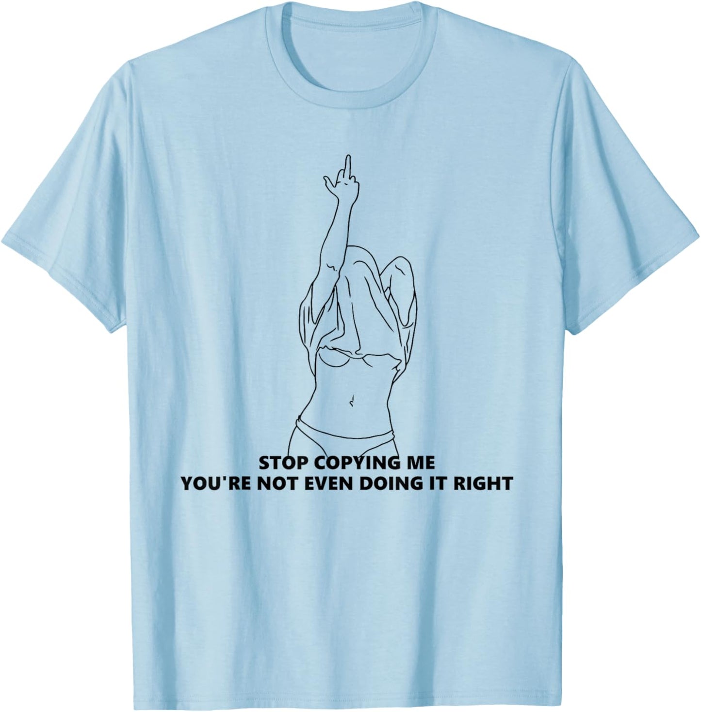 Stop Copying Me You're Not Even Doing It Right Funny design T-Shirt - T-Shirt | Light Blue