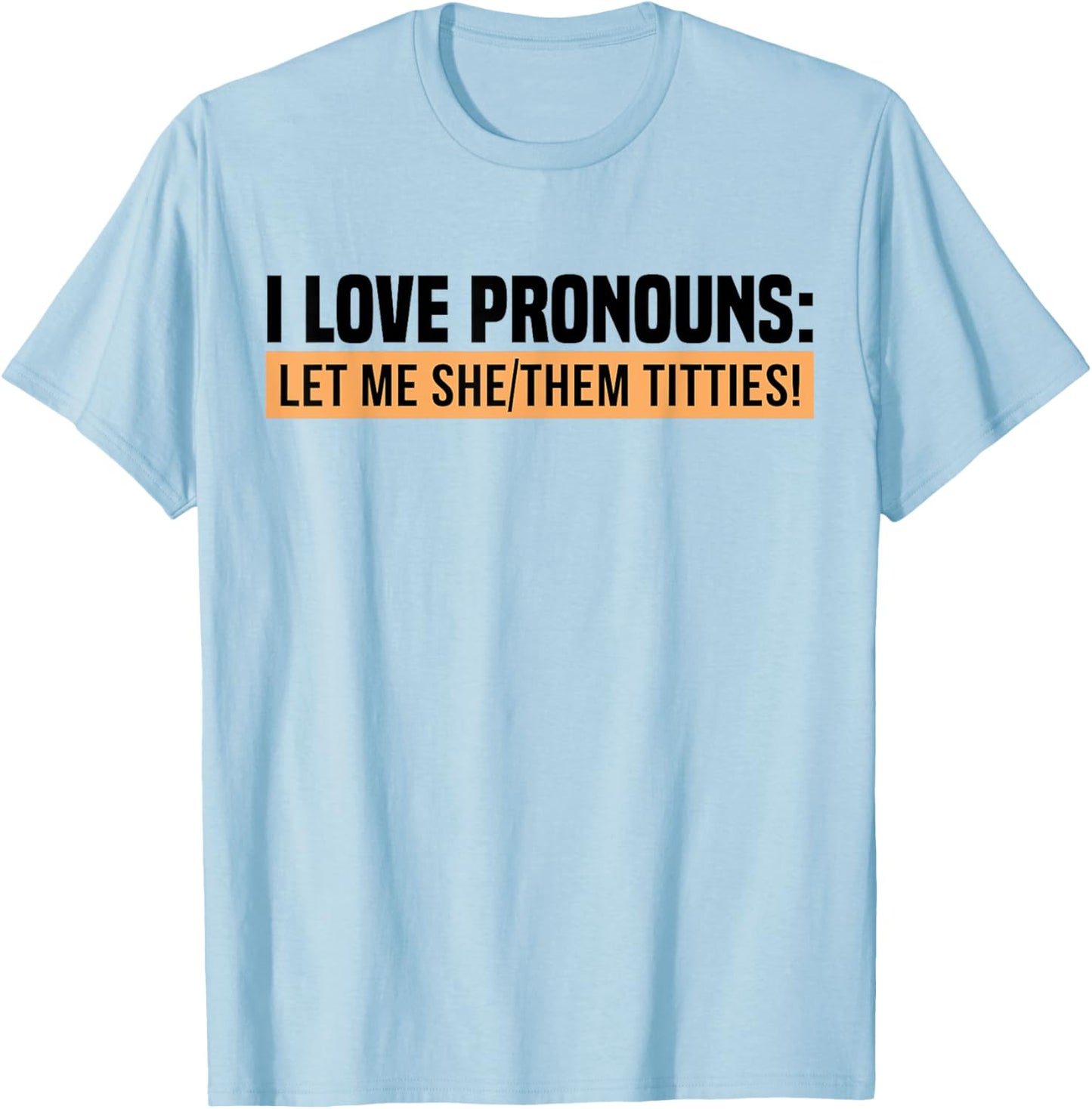 I Love Pronouns Let Me She Them Tittie T-Shirt - T-Shirt | Light Blue
