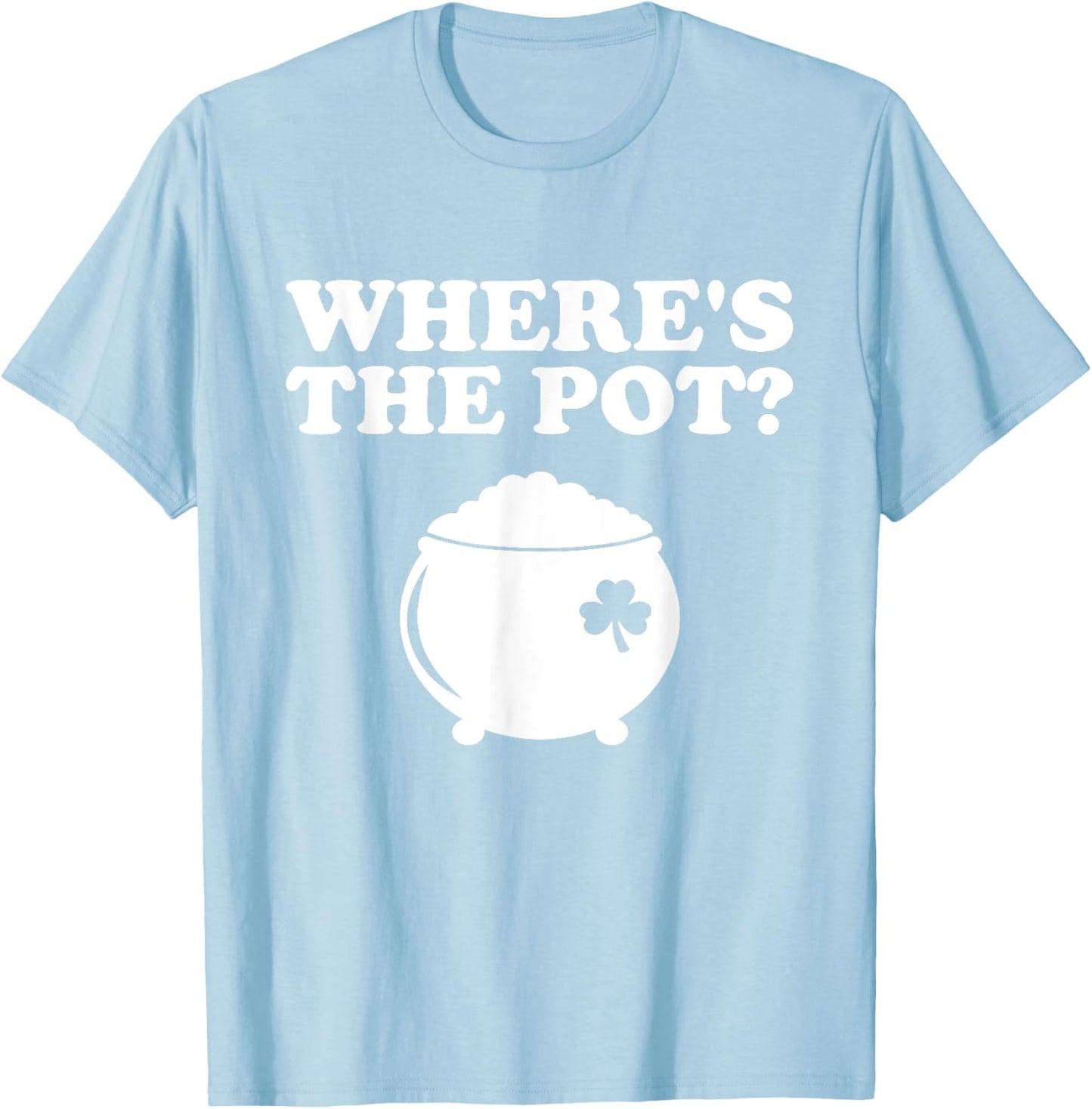 Where's The Pot Funny St Patrick's Day T-Shirt - T-Shirt | Light Blue