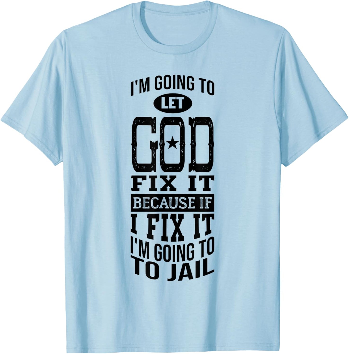 I'm Going To Let God Fix It Because If I Did I'm Going Jail T-Shirt - T-Shirt | Light Blue
