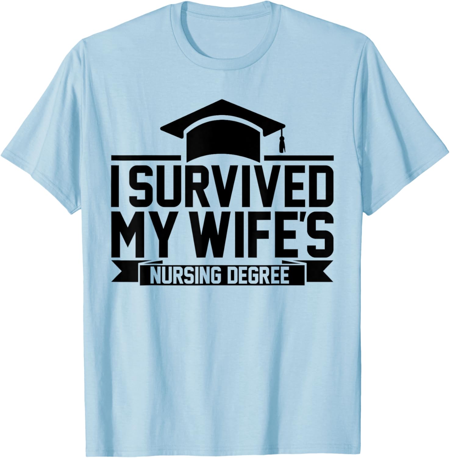 I Survived My Wife's Nursing Degree Nursing School Husband T-Shirt - T-Shirt | Light Blue