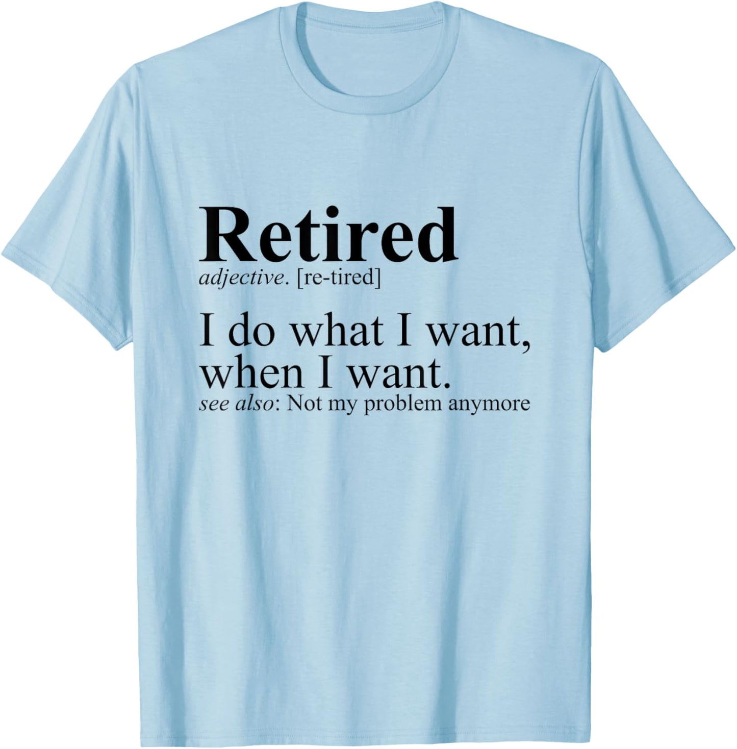 Retired I Do What I Want Funny Humor Retirement T-Shirt - T-Shirt | Light Blue