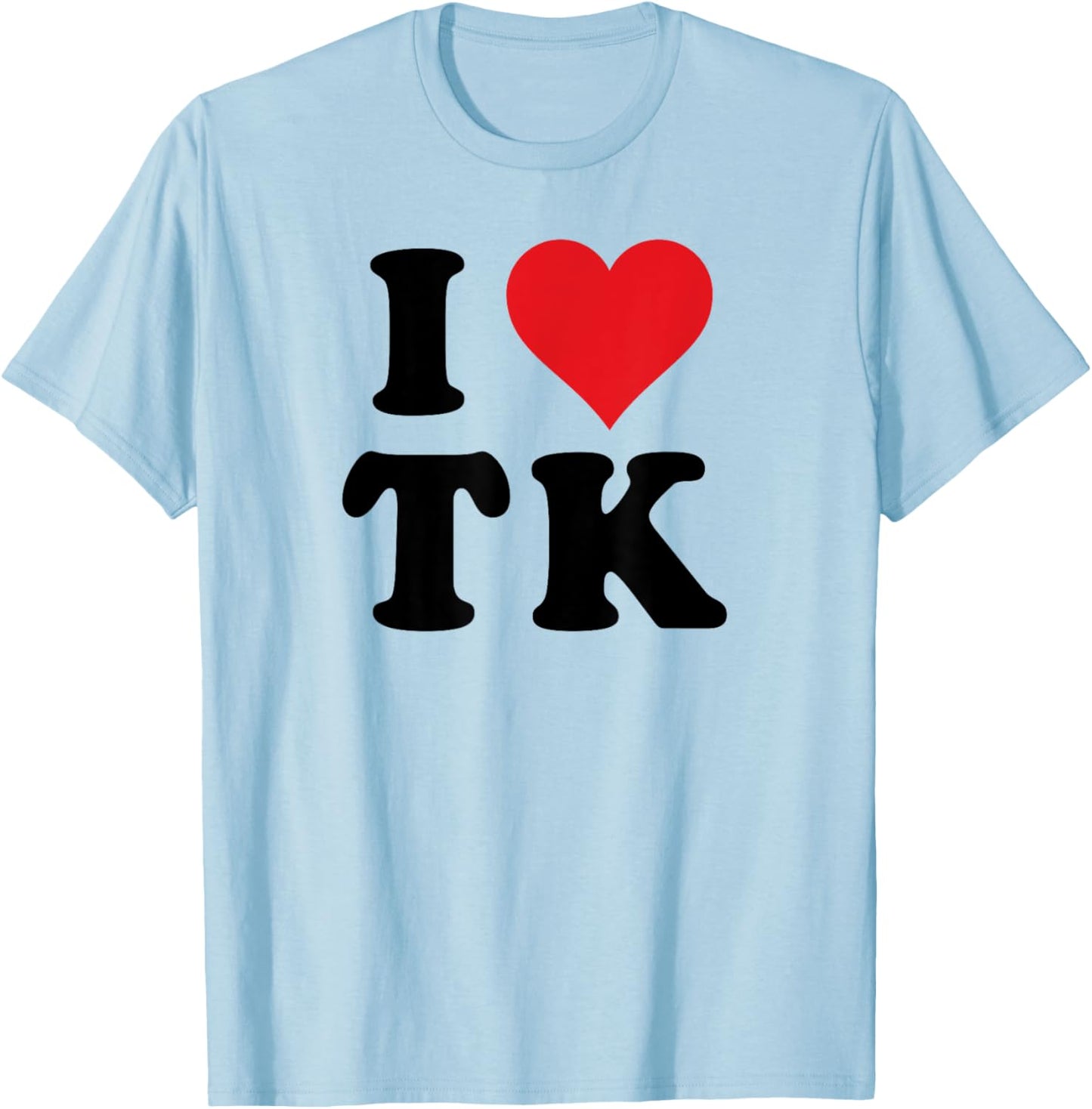 I Heart TK Initials I Love T.K. First And Last Name T K T-Shirt - T-Shirt | Light Blue