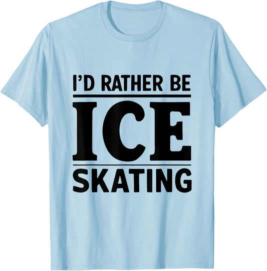 I'd Rather Be Ice Skating Funny Ice Skater Ice Skating Lover T-Shirt - T-Shirt | Light Blue