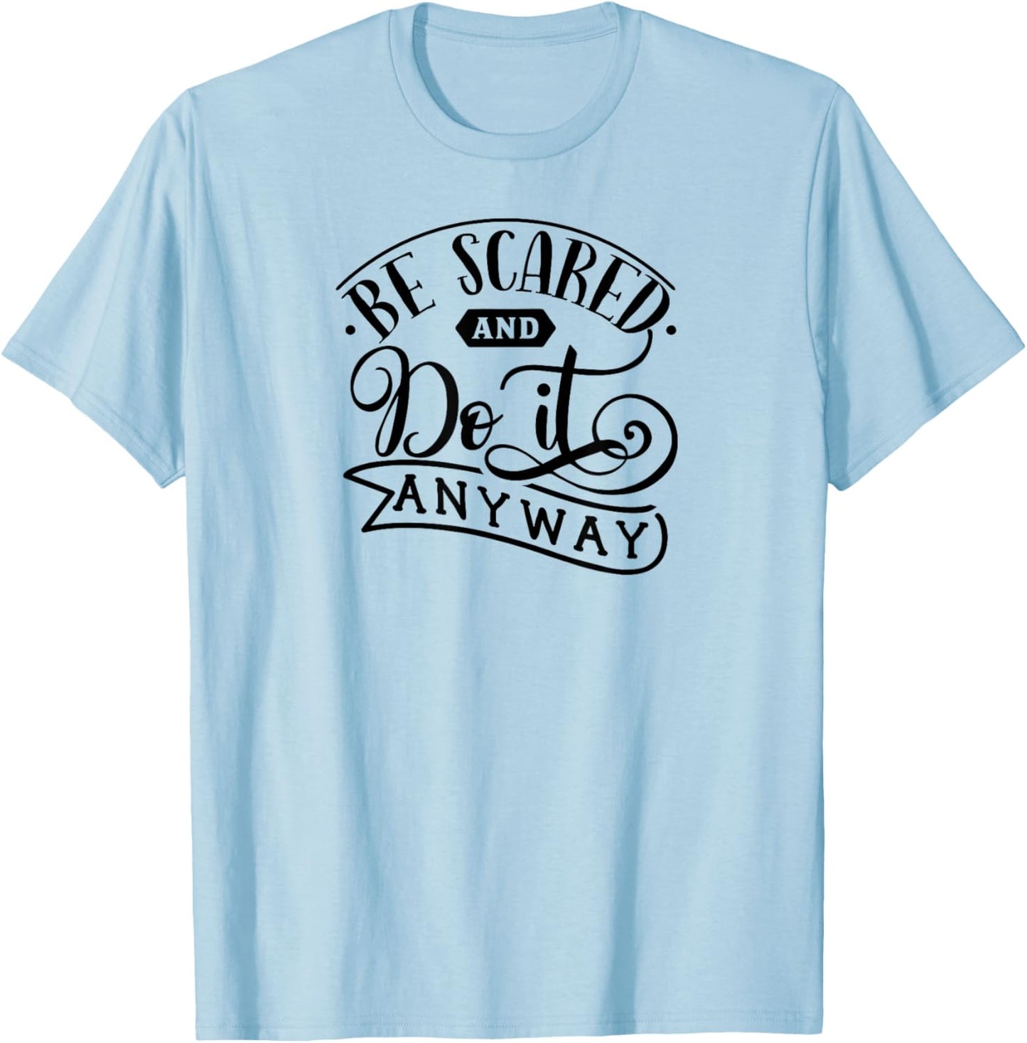 Be Scared and Do It Anyway- Self Love Anxiety Mental Health T-Shirt - T-Shirt | Light Blue