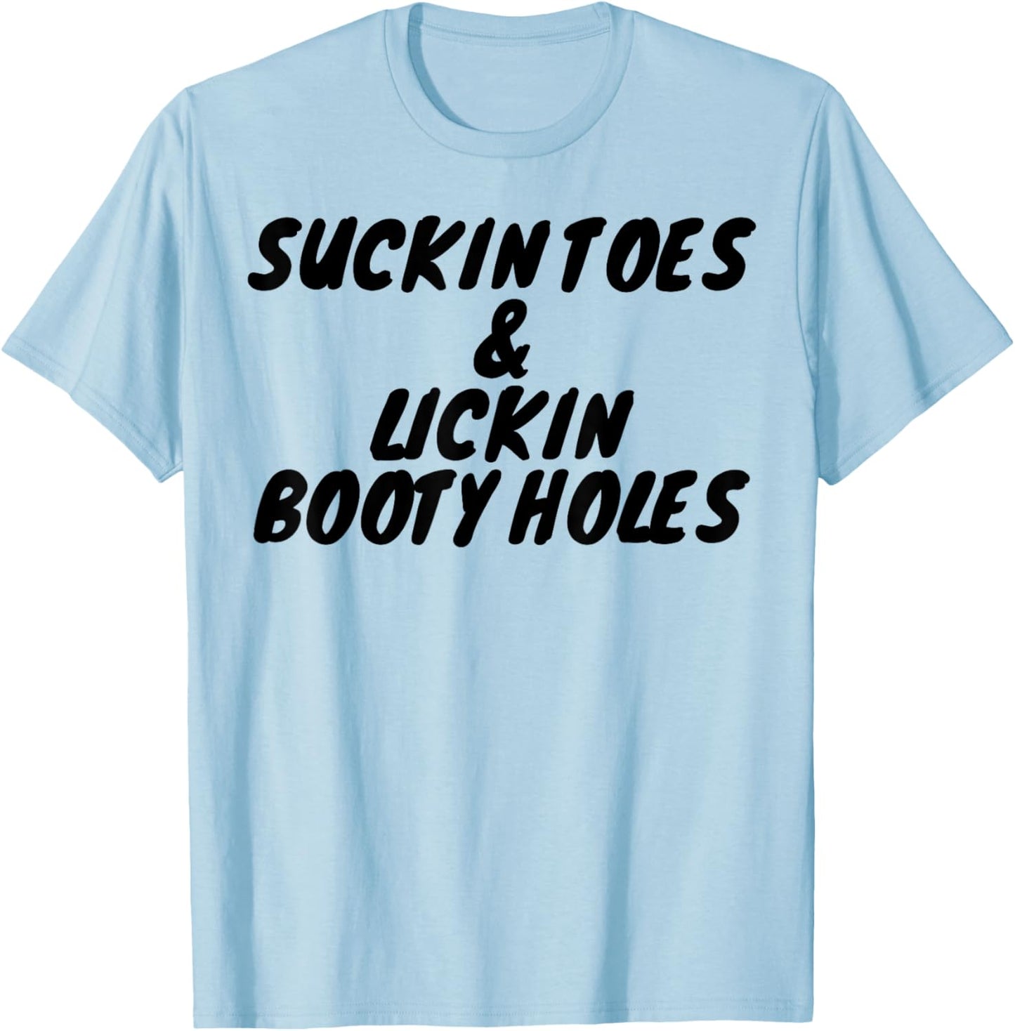 Suckin Toes And Lickin Booty Holes T-Shirt - T-Shirt | Light Blue