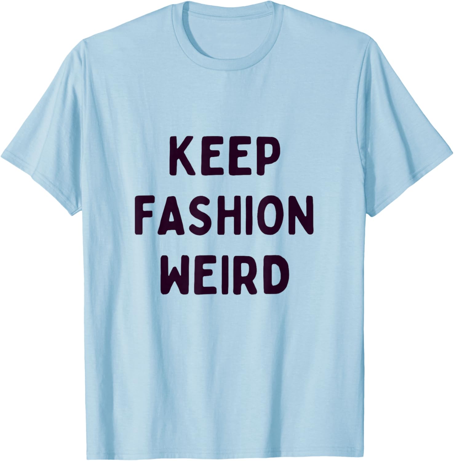 Keep Fashion Weird Zitat für Trendsetter, Künstler und Stil T-Shirt - T-Shirt | Light Blue