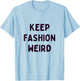 Keep Fashion Weird Zitat für Trendsetter, Künstler und Stil T-Shirt - T-Shirt | Light Blue