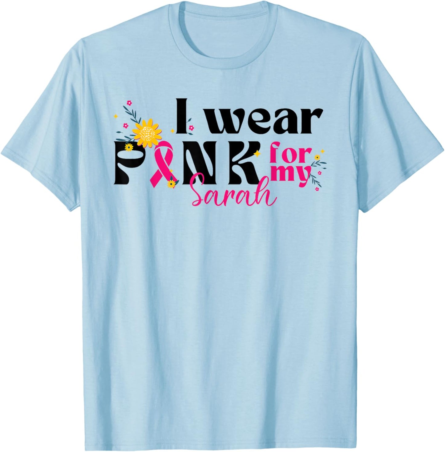 I Wear Pink for My Sarah - Custom Breast Cancer Pink Ribbon T-Shirt - T-Shirt | Light Blue