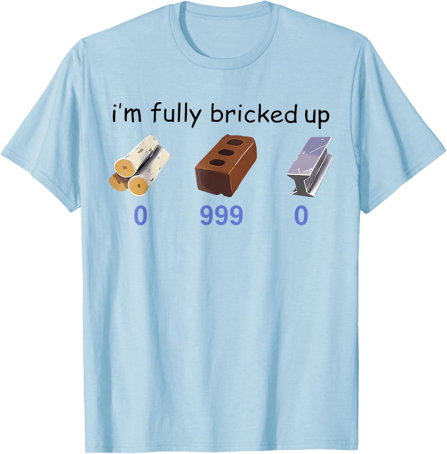 I'm Fully Bricked Up 0 999 0 Funny Saying Quote Men Women T-Shirt - T-Shirt | Light Blue