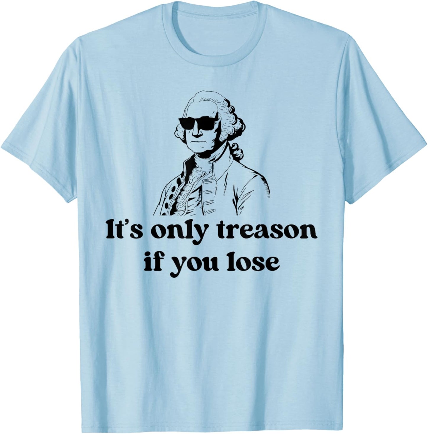 It's Only Treason If You Lose American Patriotic 4th Of July T-Shirt - T-Shirt | Light Blue