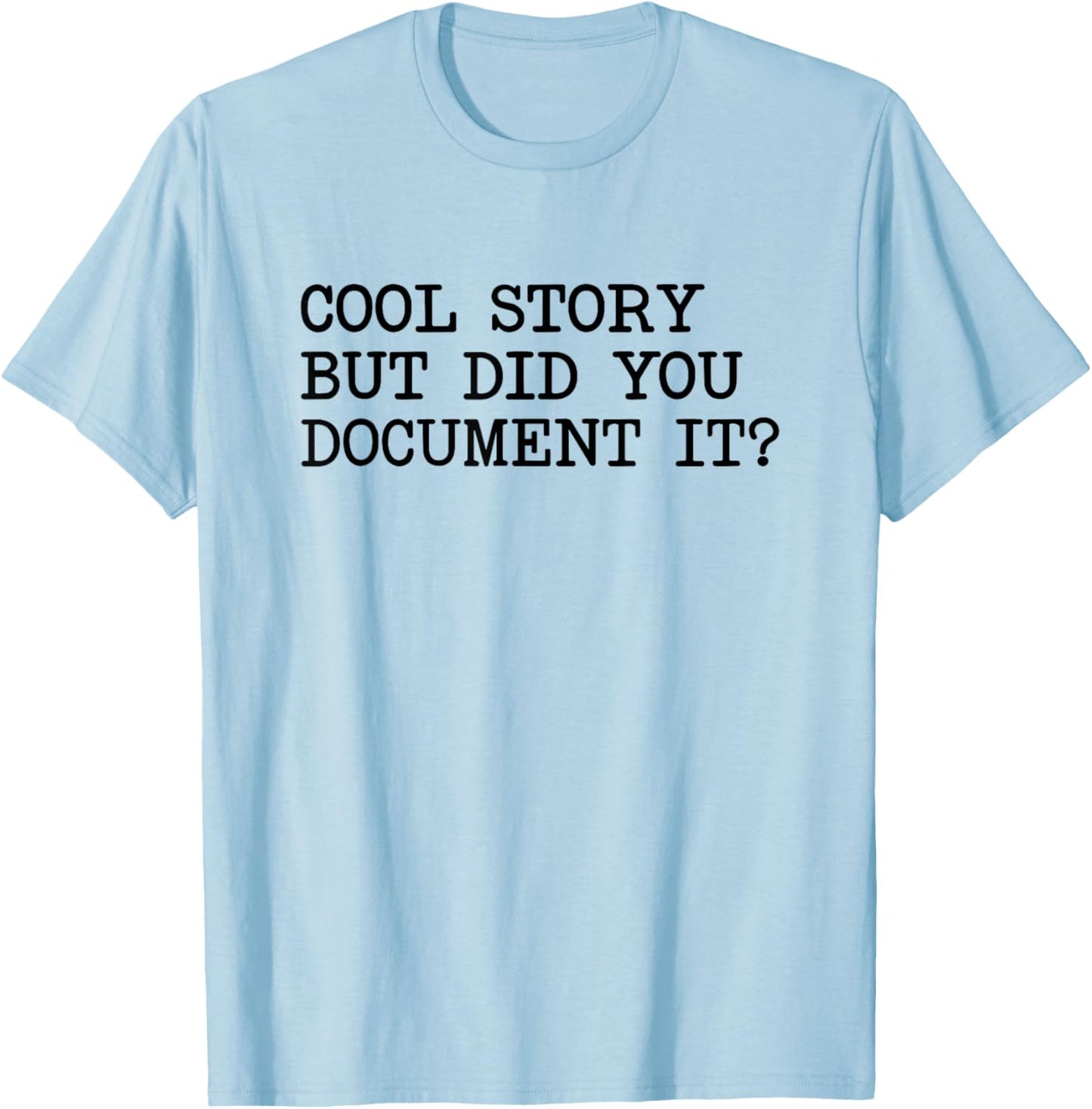 Cool Story But Did You Document It T-Shirt - T-Shirt | Light Blue