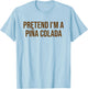 Pretend I'm a Piña Colada Funny Cocktail Halloween Costume T-Shirt - T-Shirt | Light Blue