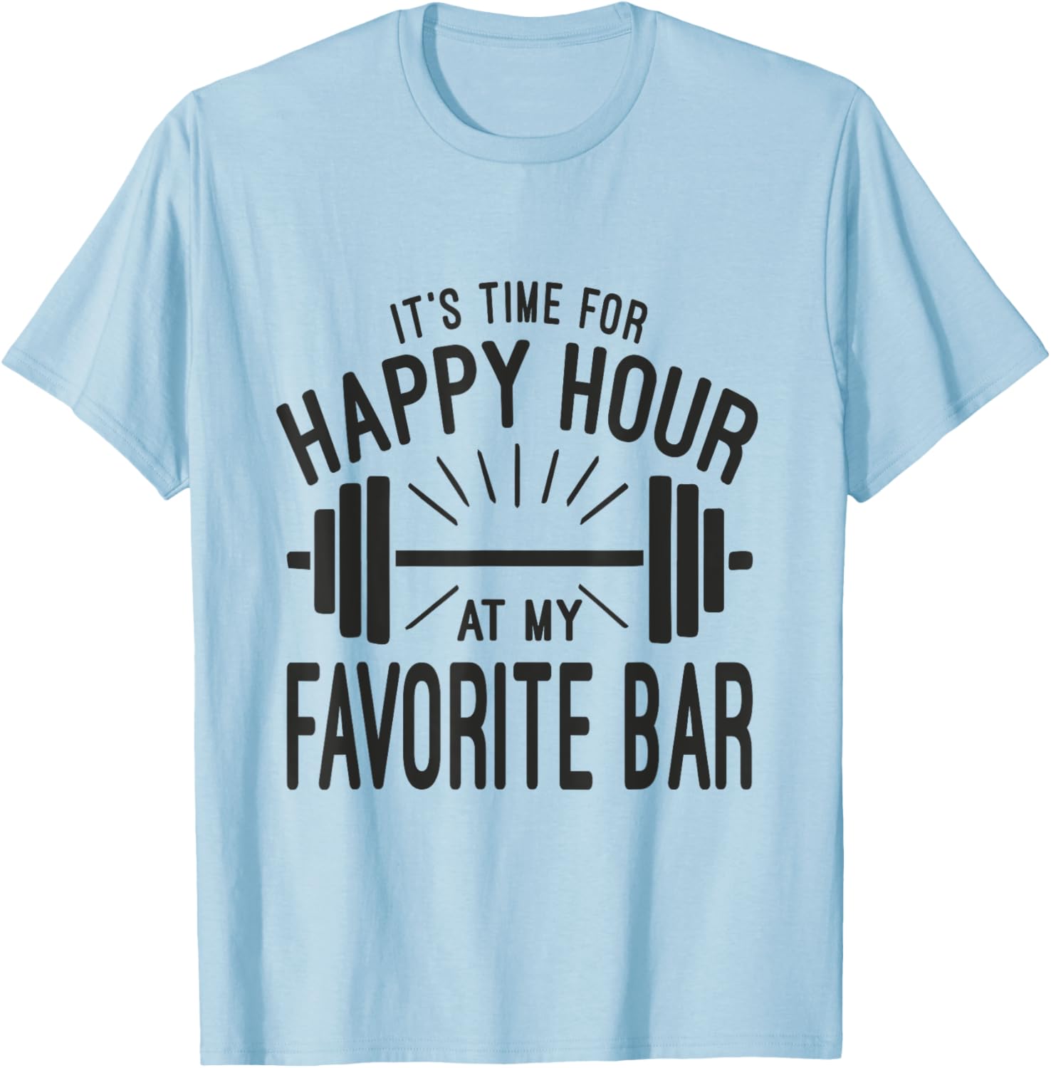 Happy Hour At Favorite Bar, Barbell Workout Gym Motivational T-Shirt - T-Shirt | Light Blue