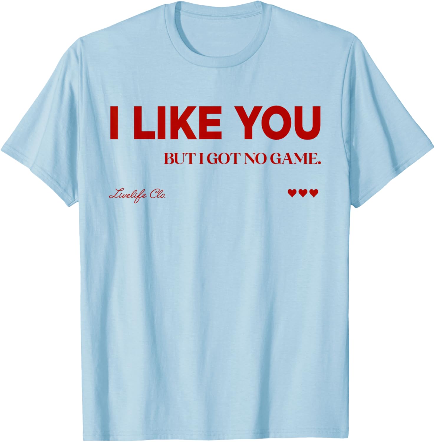 I Like You - BUT I GOT NO Game X LIVELIFE Clo. Love T-Shirt - T-Shirt | Light Blue