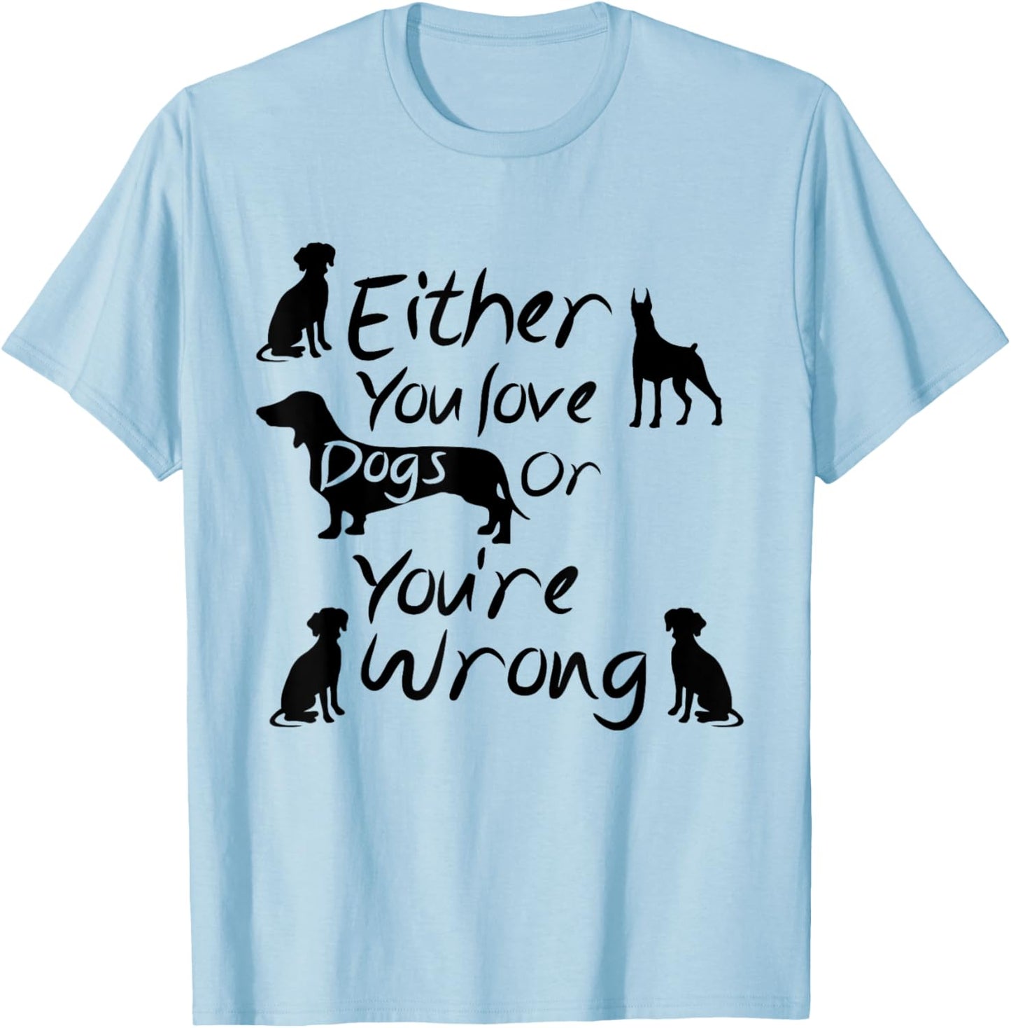 Dog Lovers Quote Either You Love Dogs Or You're Wrong Dogs Women T-Shirt - T-Shirt | Light Blue