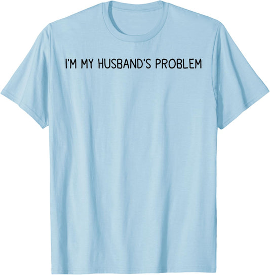 I'm My Husband's Problem Funny Wife Saying T-Shirt - T-Shirt | Light Blue