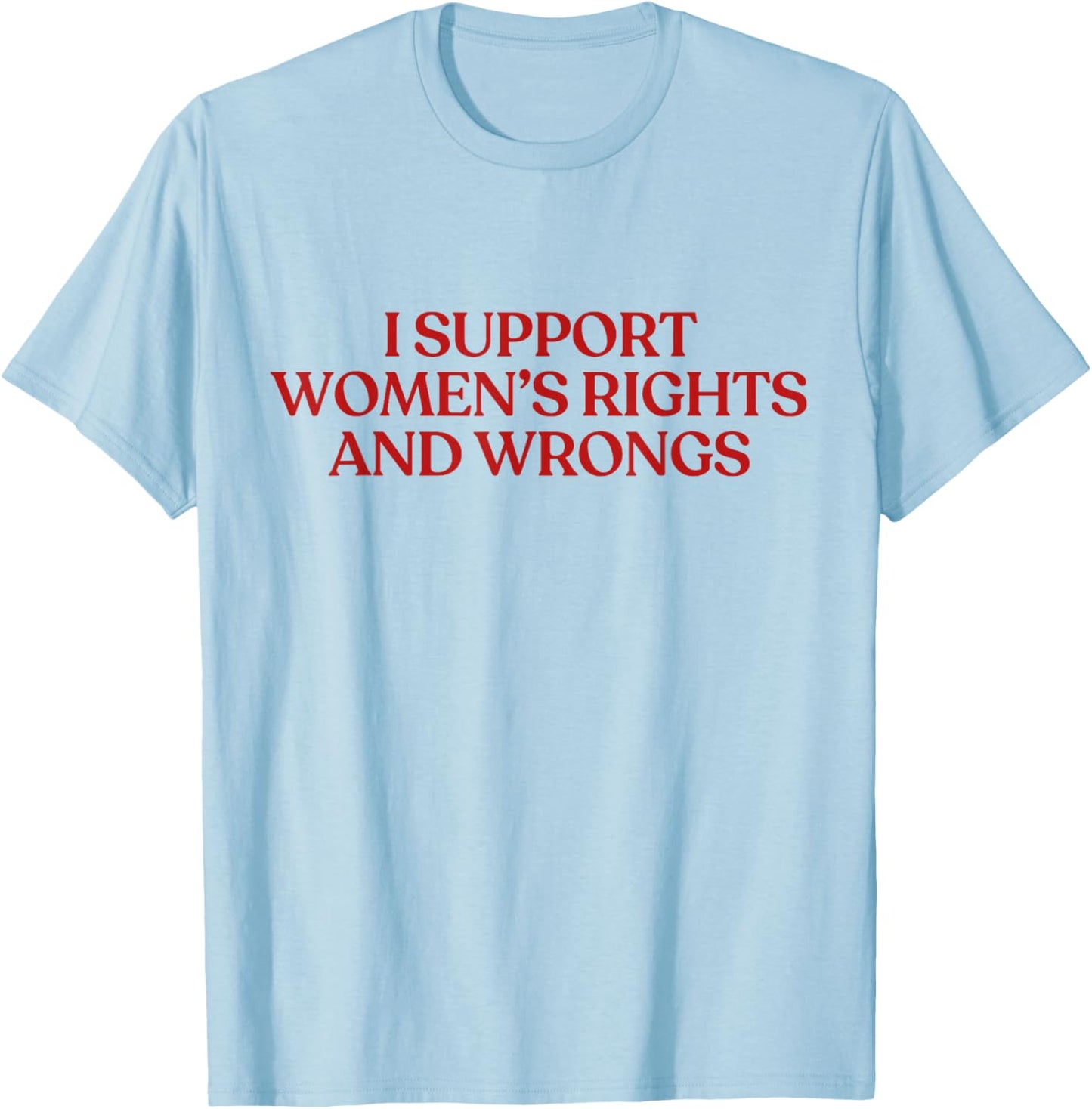I Support Women's Rights and Wrongs Y2K Aesthetic T-Shirt - T-Shirt | Light Blue